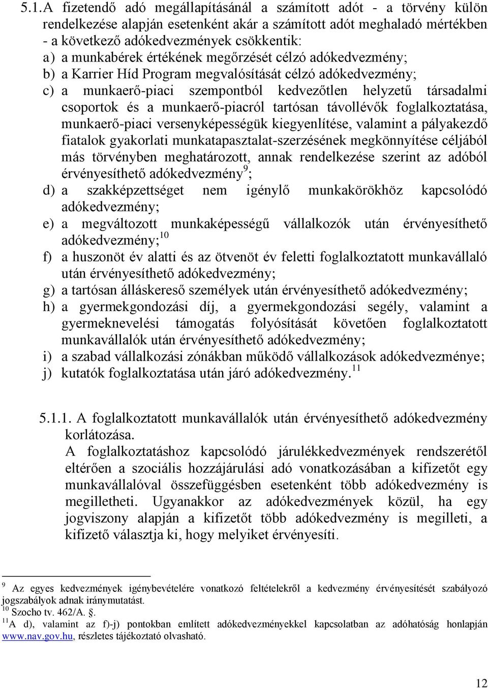 munkaerő-piacról tartósan távollévők foglalkoztatása, munkaerő-piaci versenyképességük kiegyenlítése, valamint a pályakezdő fiatalok gyakorlati munkatapasztalat-szerzésének megkönnyítése céljából más