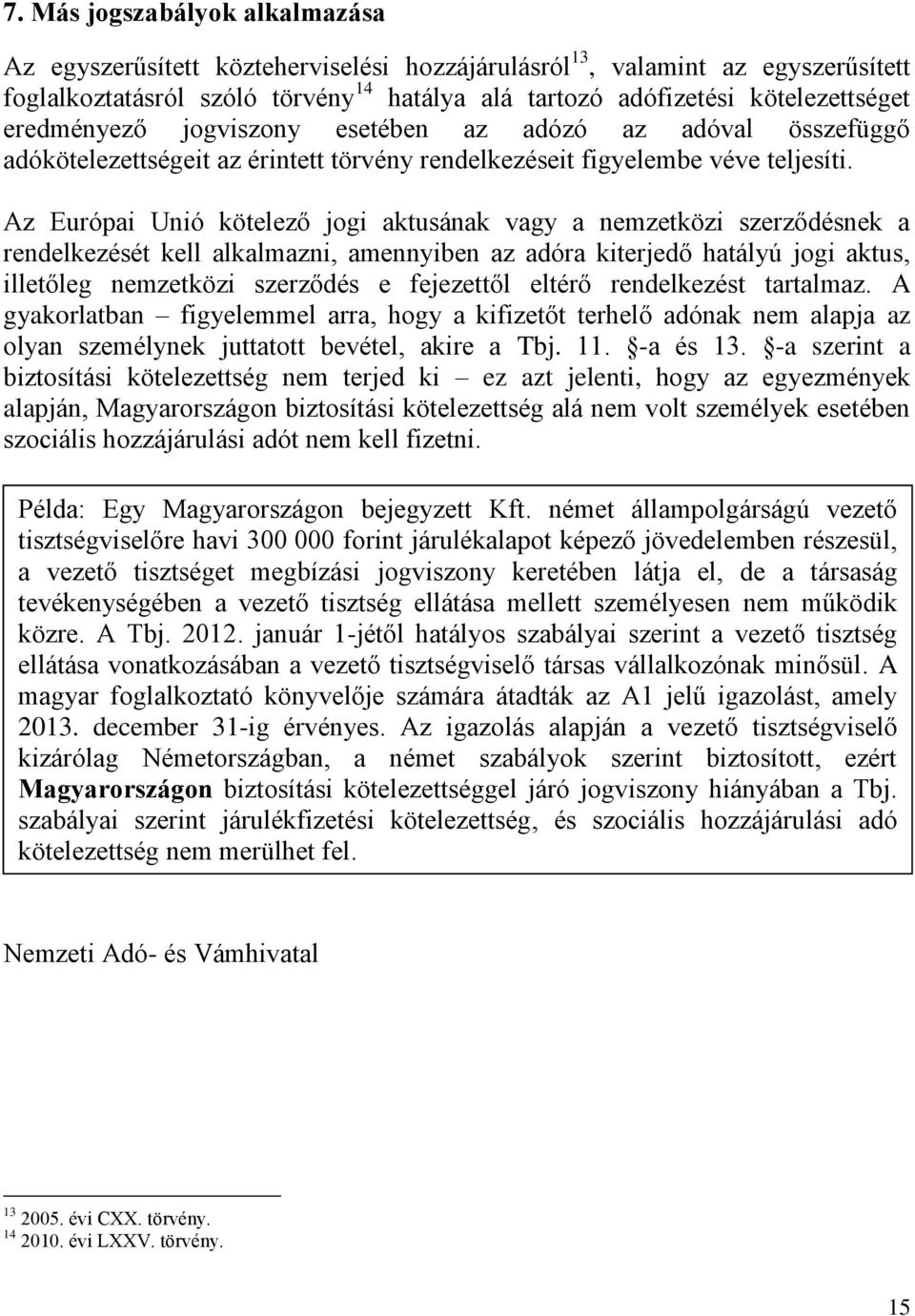 Az Európai Unió kötelező jogi aktusának vagy a nemzetközi szerződésnek a rendelkezését kell alkalmazni, amennyiben az adóra kiterjedő hatályú jogi aktus, illetőleg nemzetközi szerződés e fejezettől