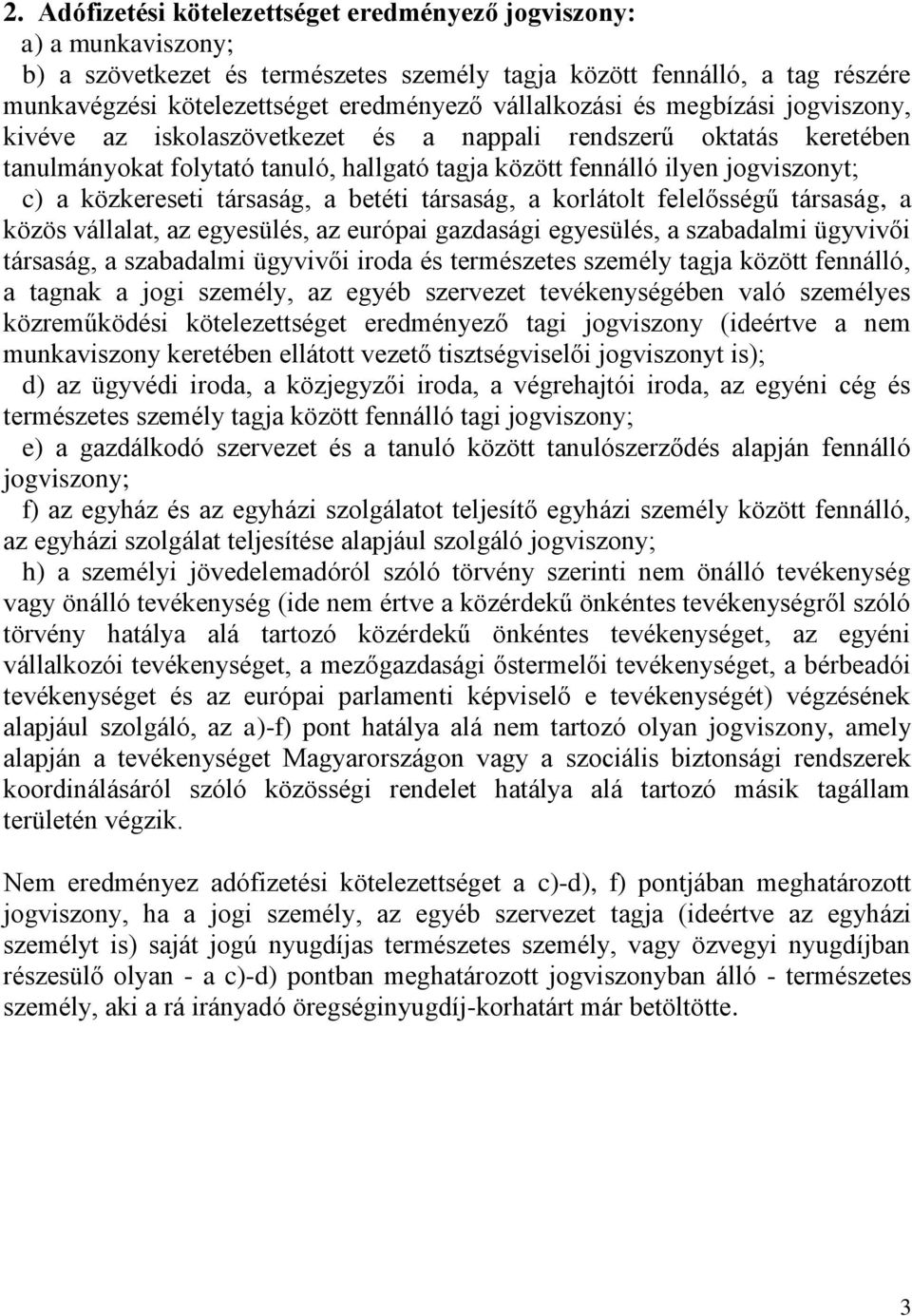 közkereseti társaság, a betéti társaság, a korlátolt felelősségű társaság, a közös vállalat, az egyesülés, az európai gazdasági egyesülés, a szabadalmi ügyvivői társaság, a szabadalmi ügyvivői iroda