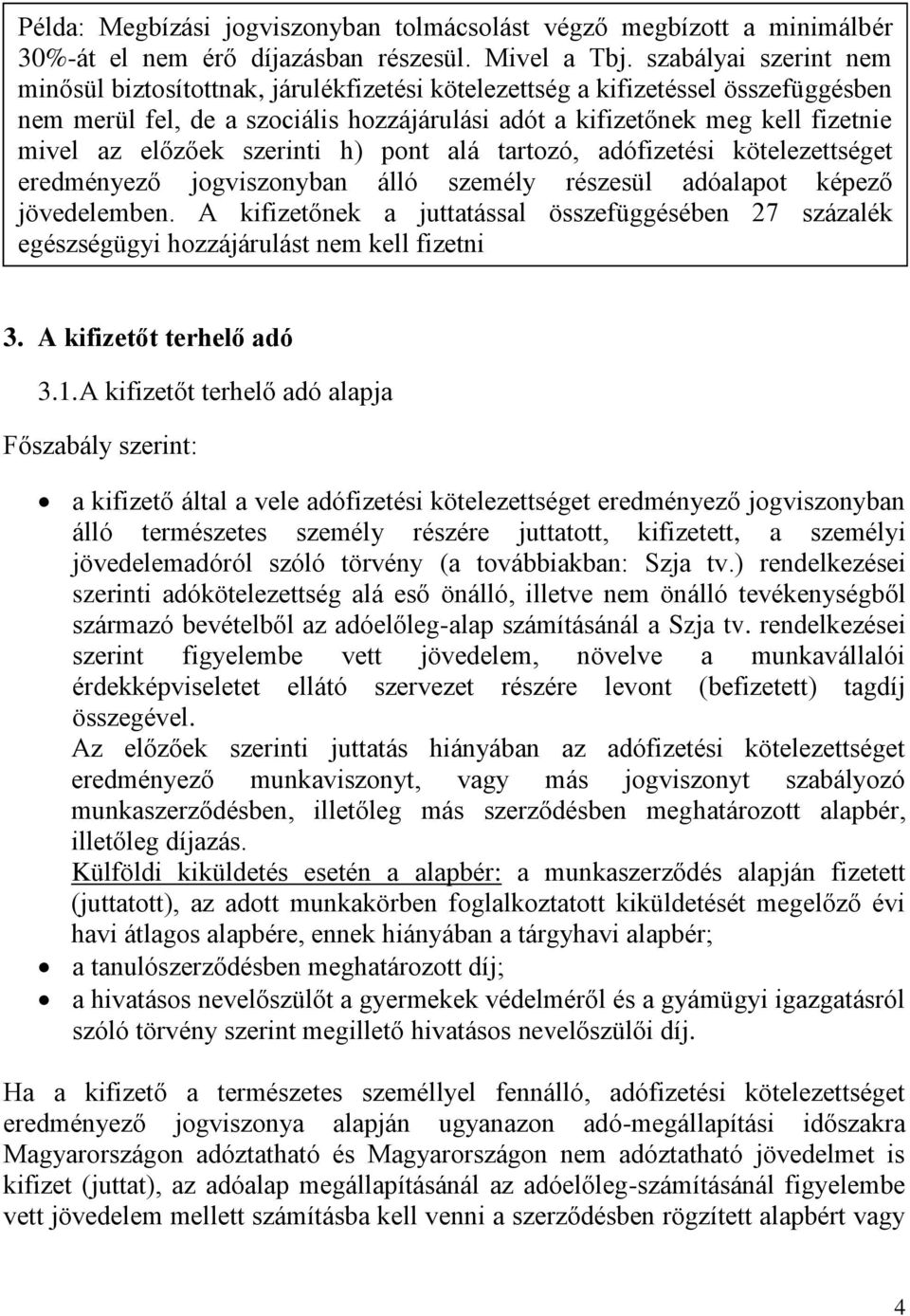 előzőek szerinti h) pont alá tartozó, adófizetési kötelezettséget eredményező jogviszonyban álló személy részesül adóalapot képező jövedelemben.