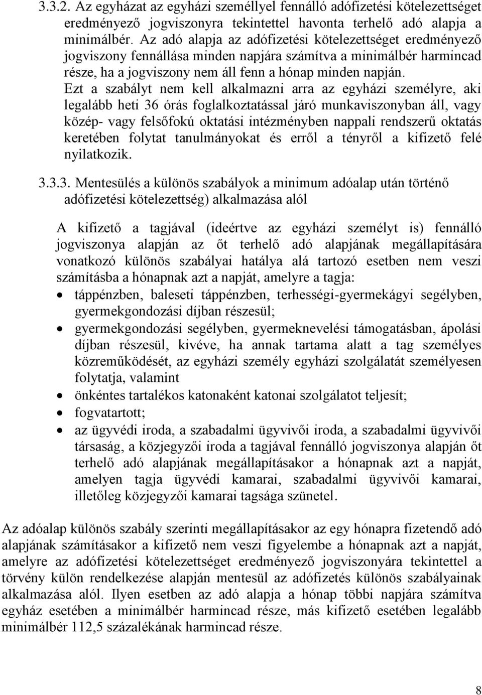 Ezt a szabályt nem kell alkalmazni arra az egyházi személyre, aki legalább heti 36 órás foglalkoztatással járó munkaviszonyban áll, vagy közép- vagy felsőfokú oktatási intézményben nappali rendszerű