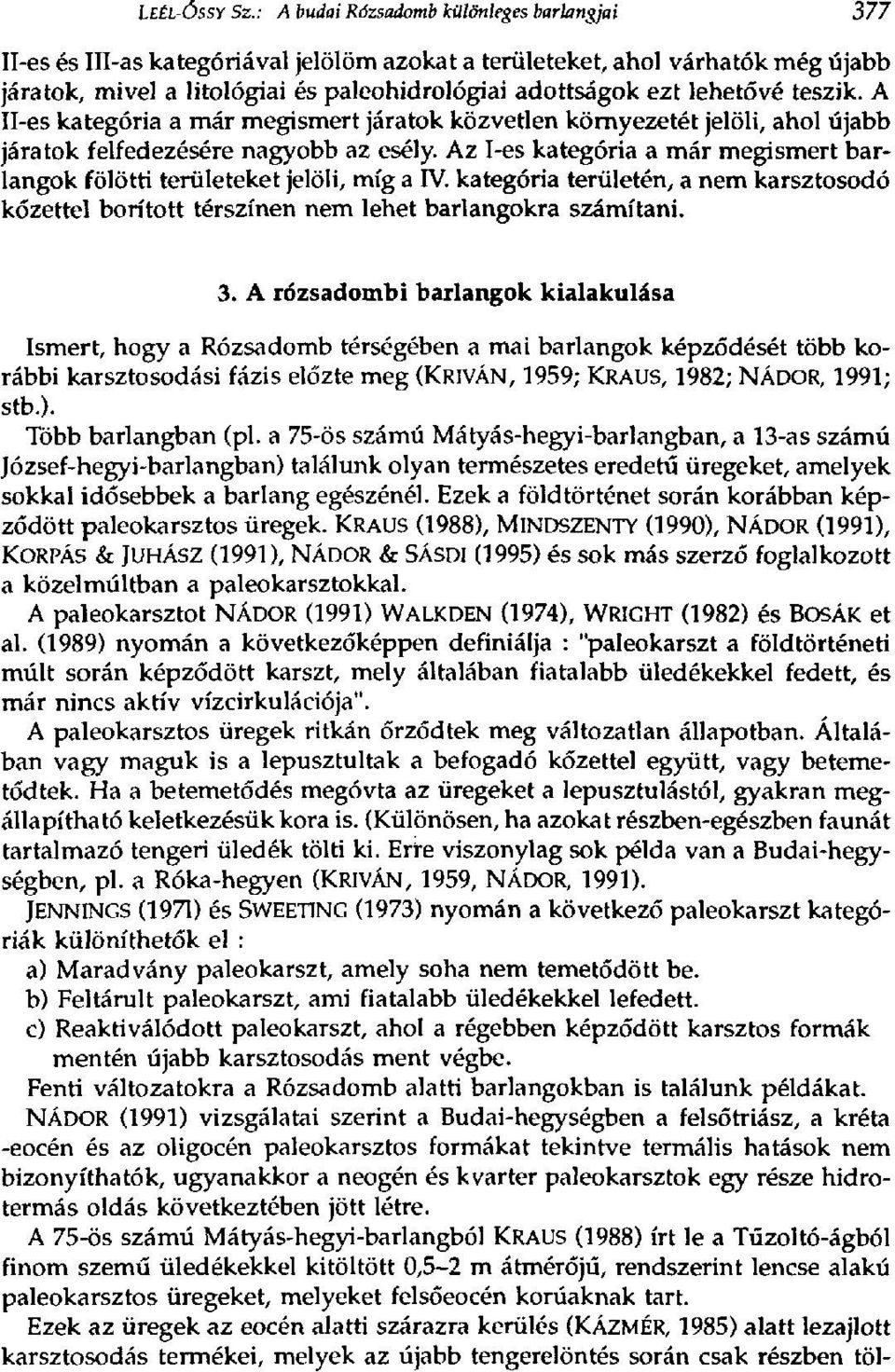 lehetővé teszik. A Il-es kategória a már megismert járatok közvetlen környezetét jelöli, ahol újabb járatok felfedezésére nagyobb az esély.