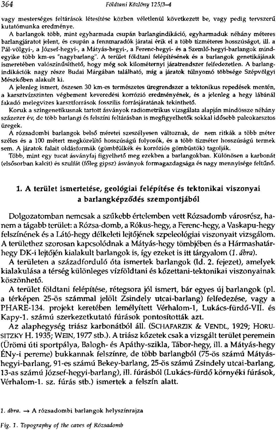 a Pál-völgyi-, a József-hegyi-, a Mátyás-hegyi-, a Ferenc-hegyi- és a Szemló-hegyi-barlangok mindegyike több km-es "nagybarlang".