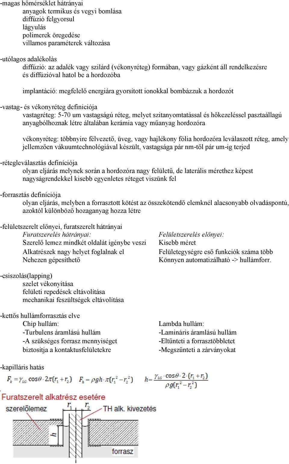 definiciója vastagréteg: 5-70 um vastagságú réteg, melyet szitanyomtatással és hőkezeléssel pasztaállagú anyagbólhoznak létre általában kerámia vagy műanyag hordozóra vékonyréteg: többnyire