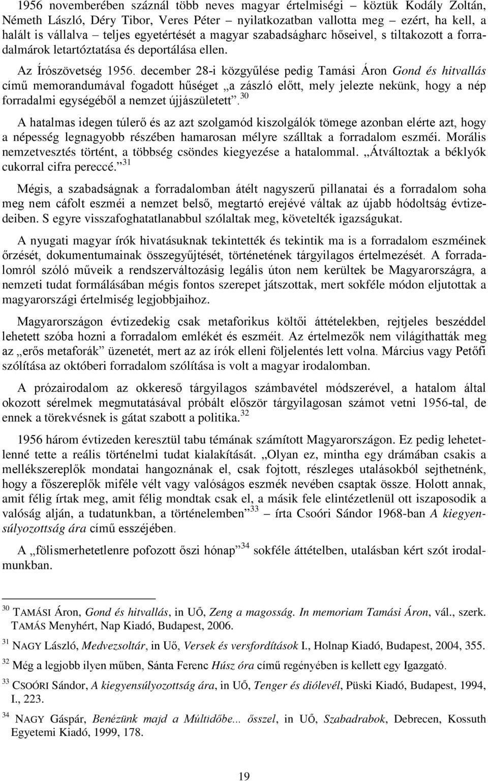 december 28-i közgyűlése pedig Tamási Áron Gond és hitvallás című memorandumával fogadott hűséget a zászló előtt, mely jelezte nekünk, hogy a nép forradalmi egységéből a nemzet újjászületett.