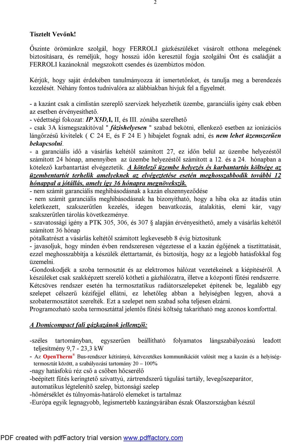 megszokott csendes és üzembiztos módon. Kérjük, hogy saját érdekében tanulmányozza át ismertetőnket, és tanulja meg a berendezés kezelését.