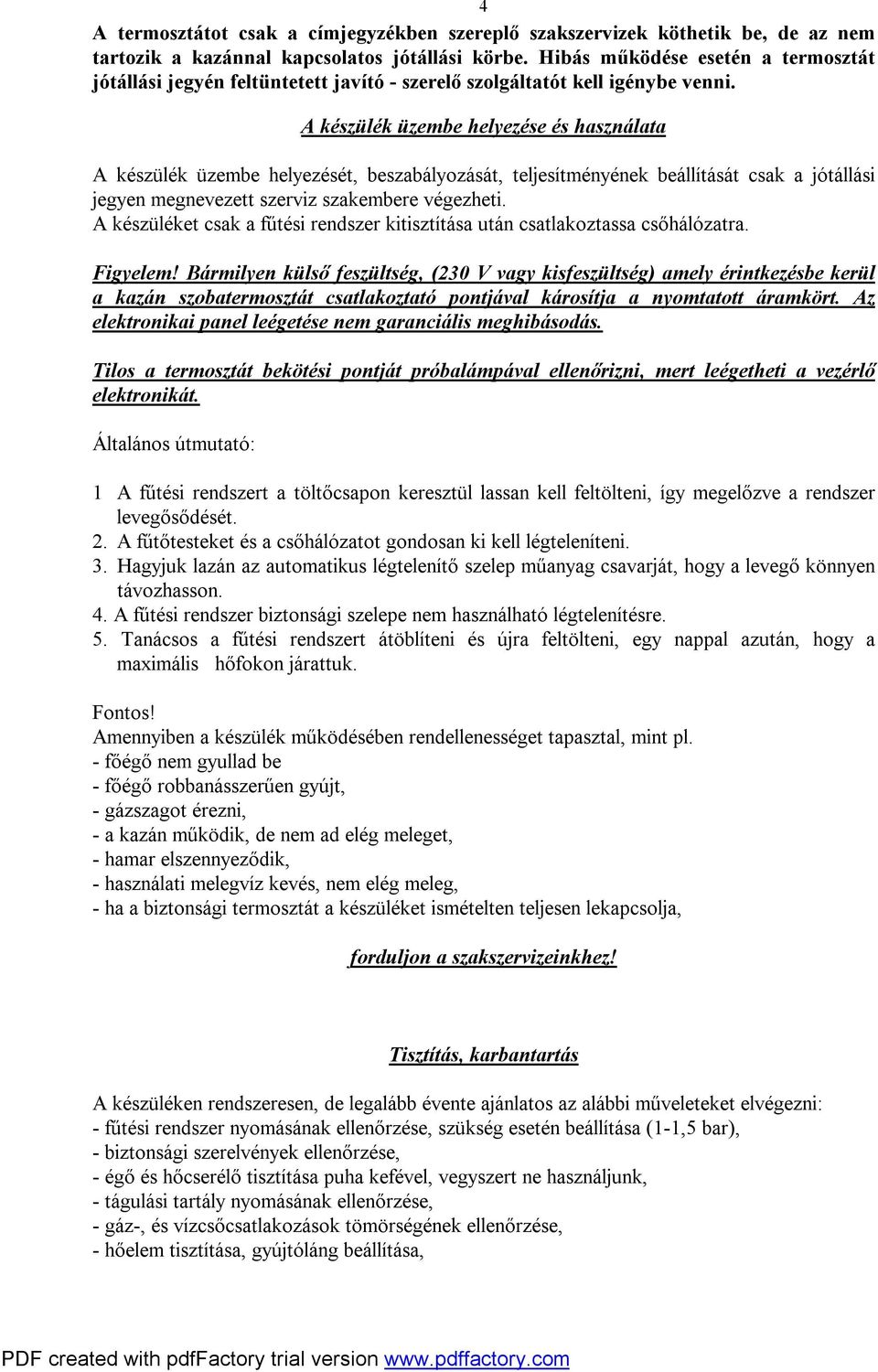 A készülék üzembe helyezése és használata A készülék üzembe helyezését, beszabályozását, teljesítményének beállítását csak a jótállási jegyen megnevezett szerviz szakembere végezheti.