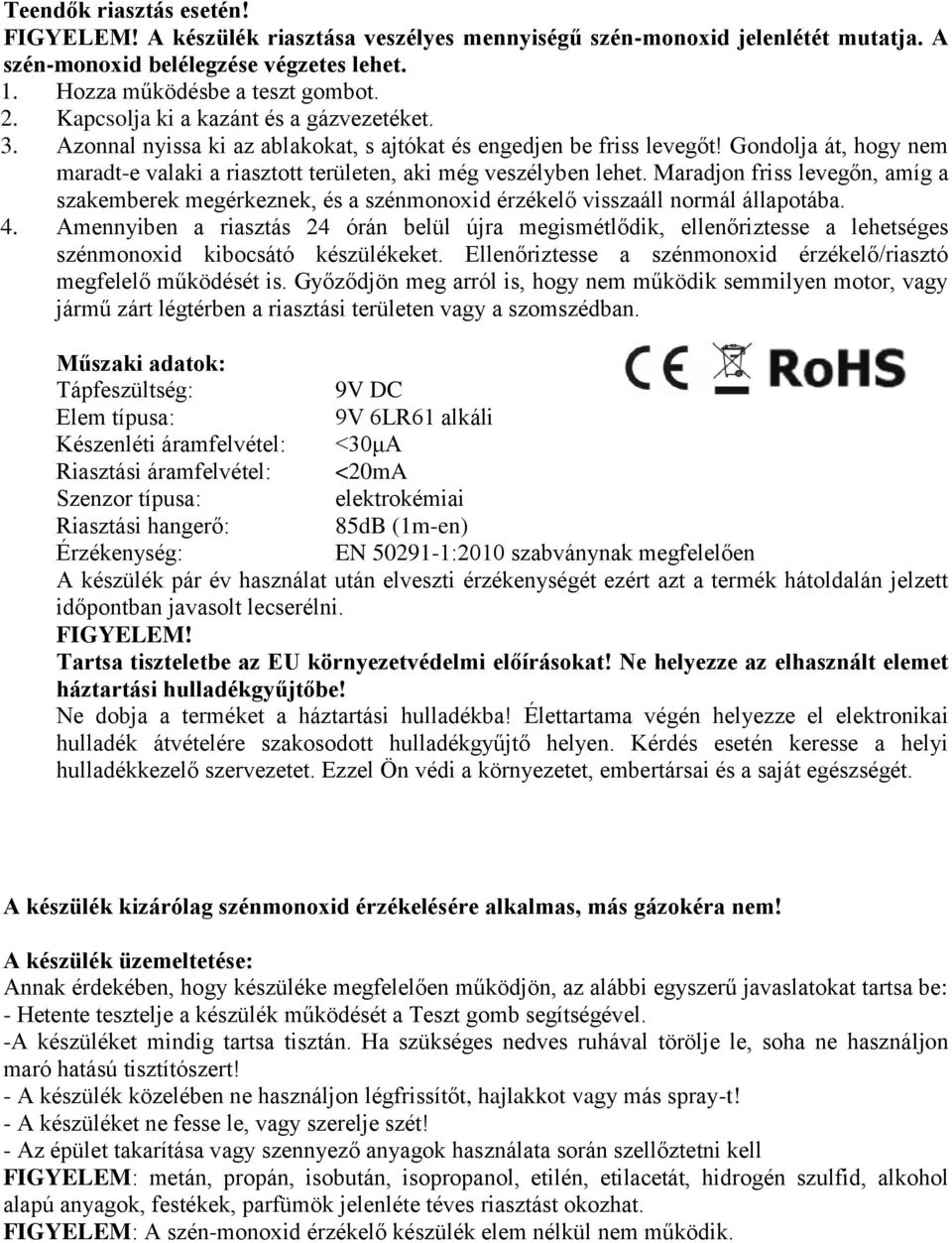 Gondolja át, hogy nem maradte valaki a riasztott területen, aki még veszélyben lehet. Maradjon friss levegőn, amíg a szakemberek megérkeznek, és a szénmonoxid érzékelő visszaáll normál állapotába. 4.