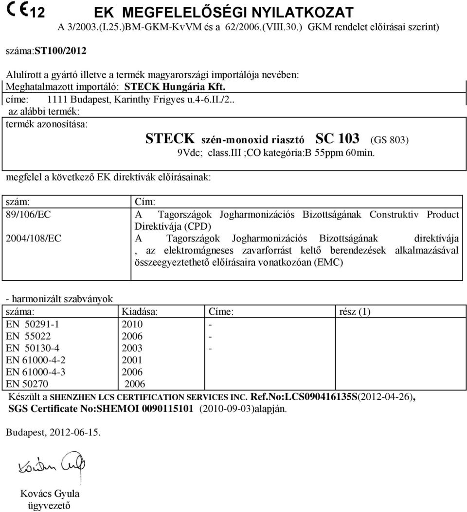 címe: 1111 Budapest, Karinthy Frigyes u.46.ii./2.. az alábbi termék: termék azonosítása: megfelel a következő EK direktívák előírásainak: STECK szénmonoxid riasztó SC 103 (GS 803) 9Vdc; class.