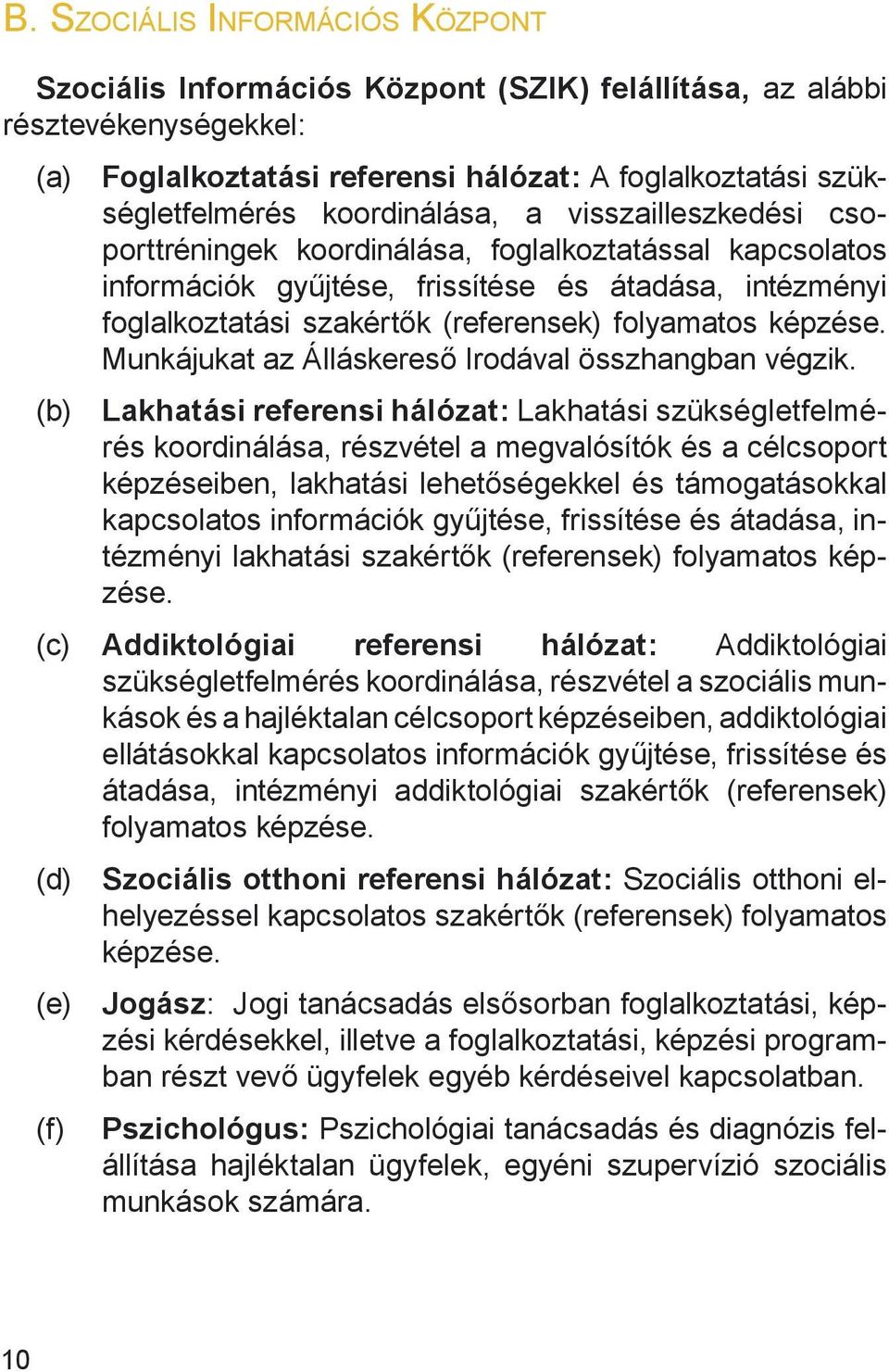 folyamatos képzése. Munkájukat az Álláskereső Irodával összhangban végzik.