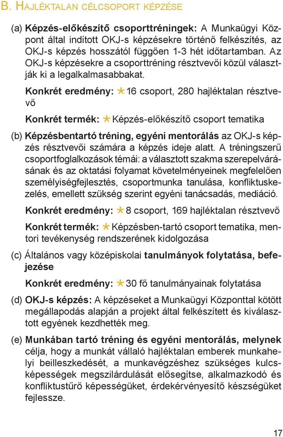 Konkrét eredmény: 16 csoport, 280 hajléktalan résztvevő Konkrét termék: Képzés-előkészítő csoport tematika (b) Képzésbentartó tréning, egyéni mentorálás az OKJ-s képzés résztvevői számára a képzés