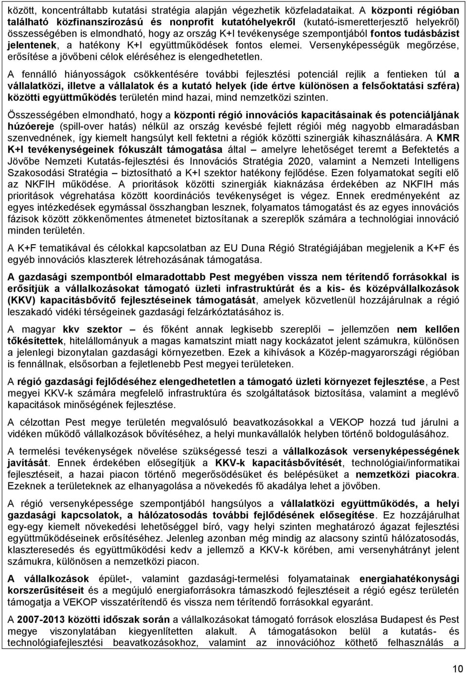 tudásbázist jelentenek, a hatékony K+I együttműködések fontos elemei. Versenyképességük megőrzése, erősítése a jövőbeni célok eléréséhez is elengedhetetlen.