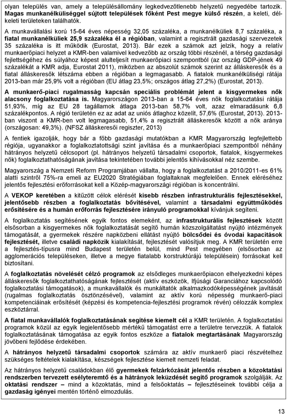 A munkavállalási korú 15-64 éves népesség 32,05 százaléka, a munkanélküliek 8,7 százaléka, a fiatal munkanélküliek 25,9 százaléka él a régióban, valamint a regisztrált gazdasági szervezetek 35