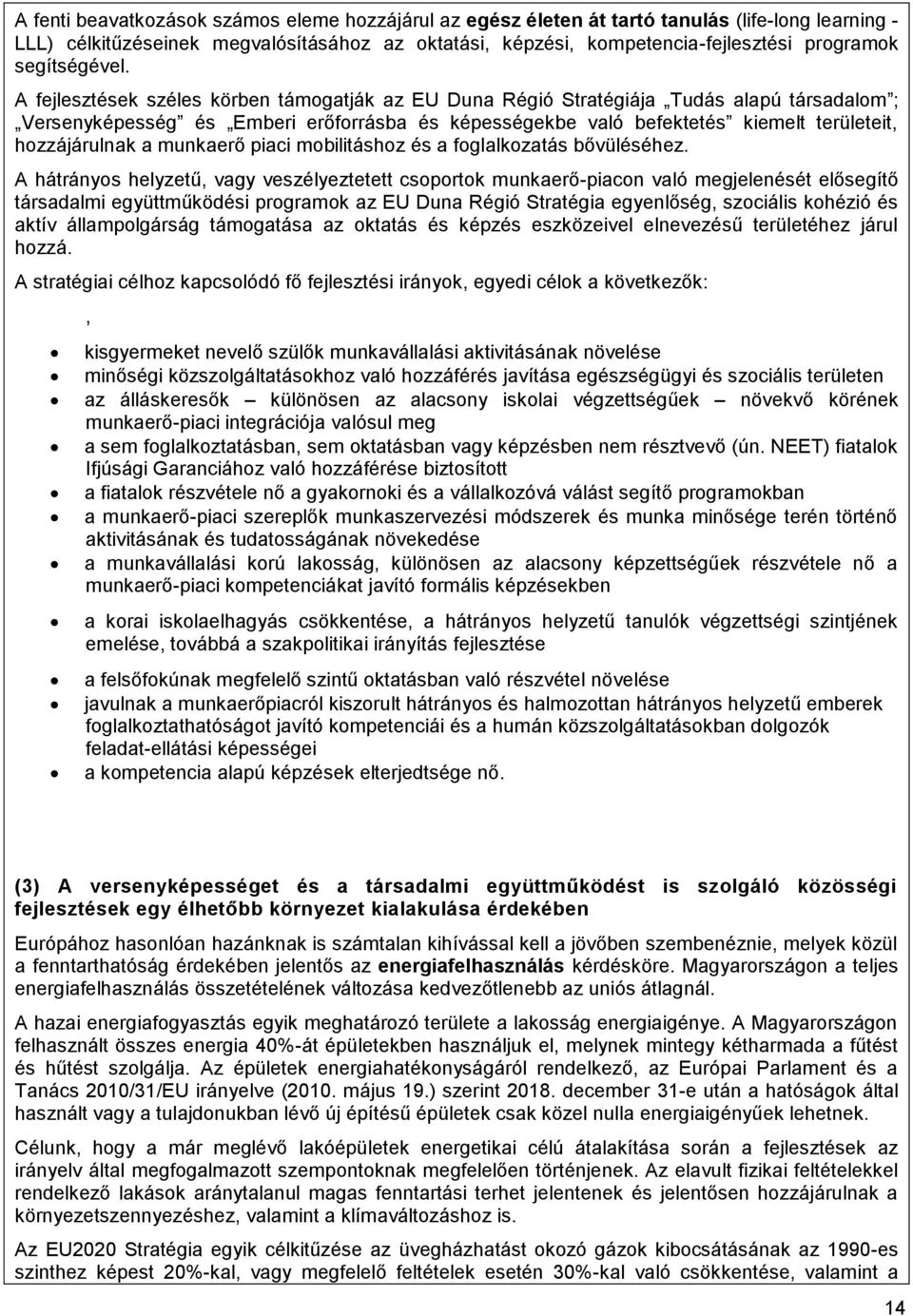 A fejlesztések széles körben támogatják az EU Duna Régió Stratégiája Tudás alapú társadalom ; Versenyképesség és Emberi erőforrásba és képességekbe való befektetés kiemelt területeit, hozzájárulnak a