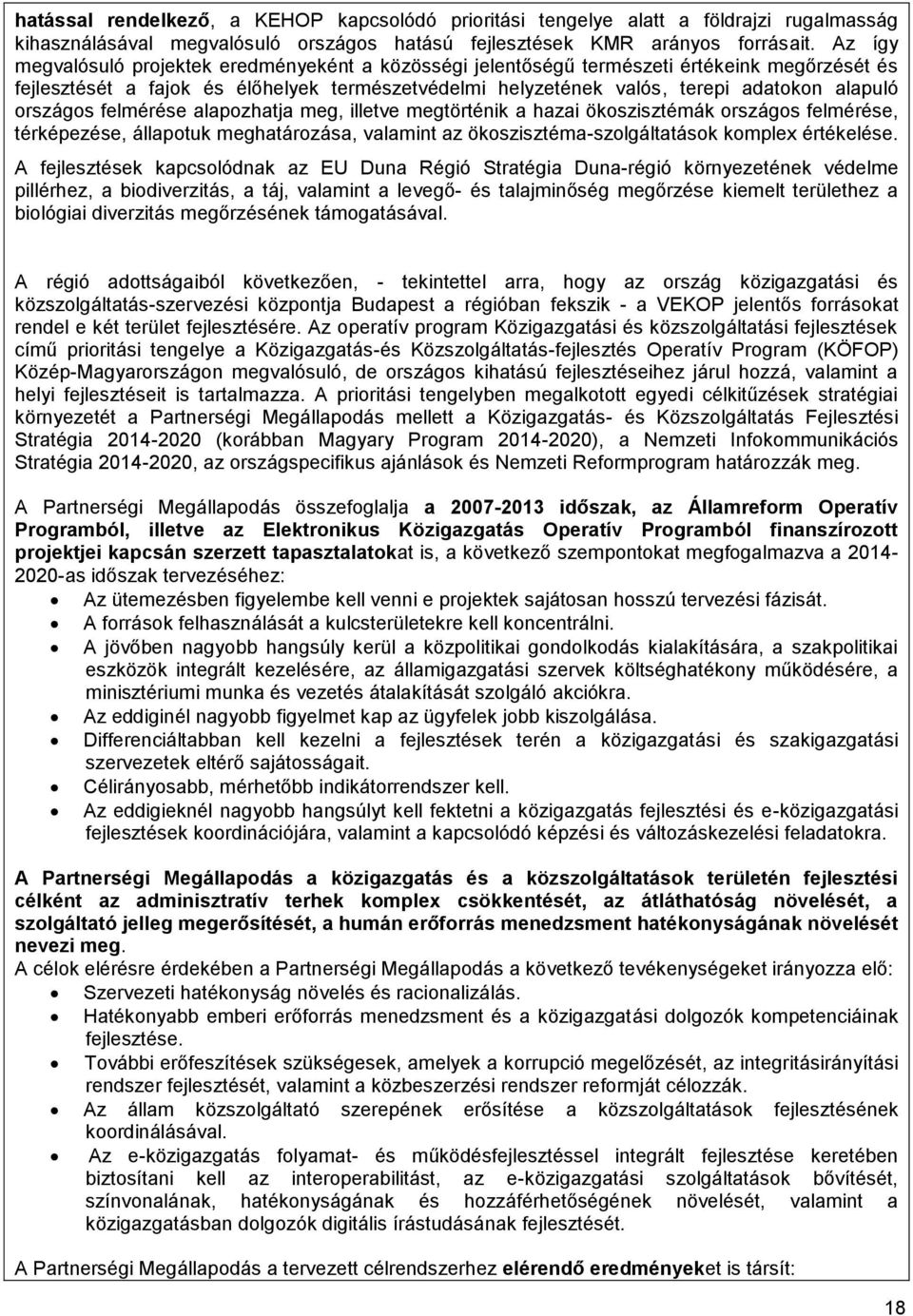 országos felmérése alapozhatja meg, illetve megtörténik a hazai ökoszisztémák országos felmérése, térképezése, állapotuk meghatározása, valamint az ökoszisztéma-szolgáltatások komplex értékelése.