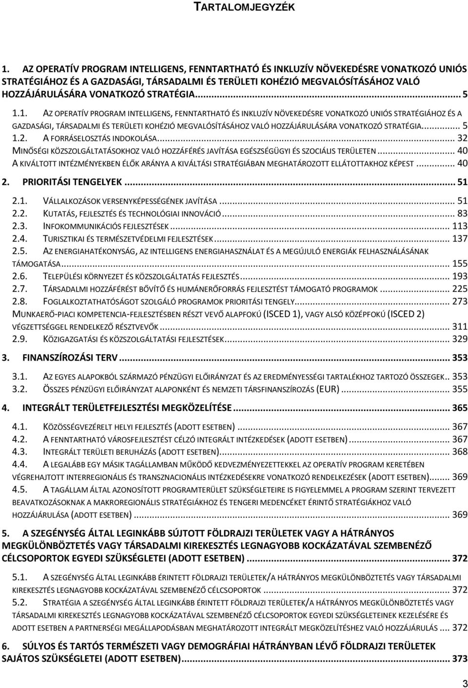 STRATÉGIA... 5 1.1.  STRATÉGIA... 5 1.2. A FORRÁSELOSZTÁS INDOKOLÁSA... 32 MINŐSÉGI KÖZSZOLGÁLTATÁSOKHOZ VALÓ HOZZÁFÉRÉS JAVÍTÁSA EGÉSZSÉGÜGYI ÉS SZOCIÁLIS TERÜLETEN.