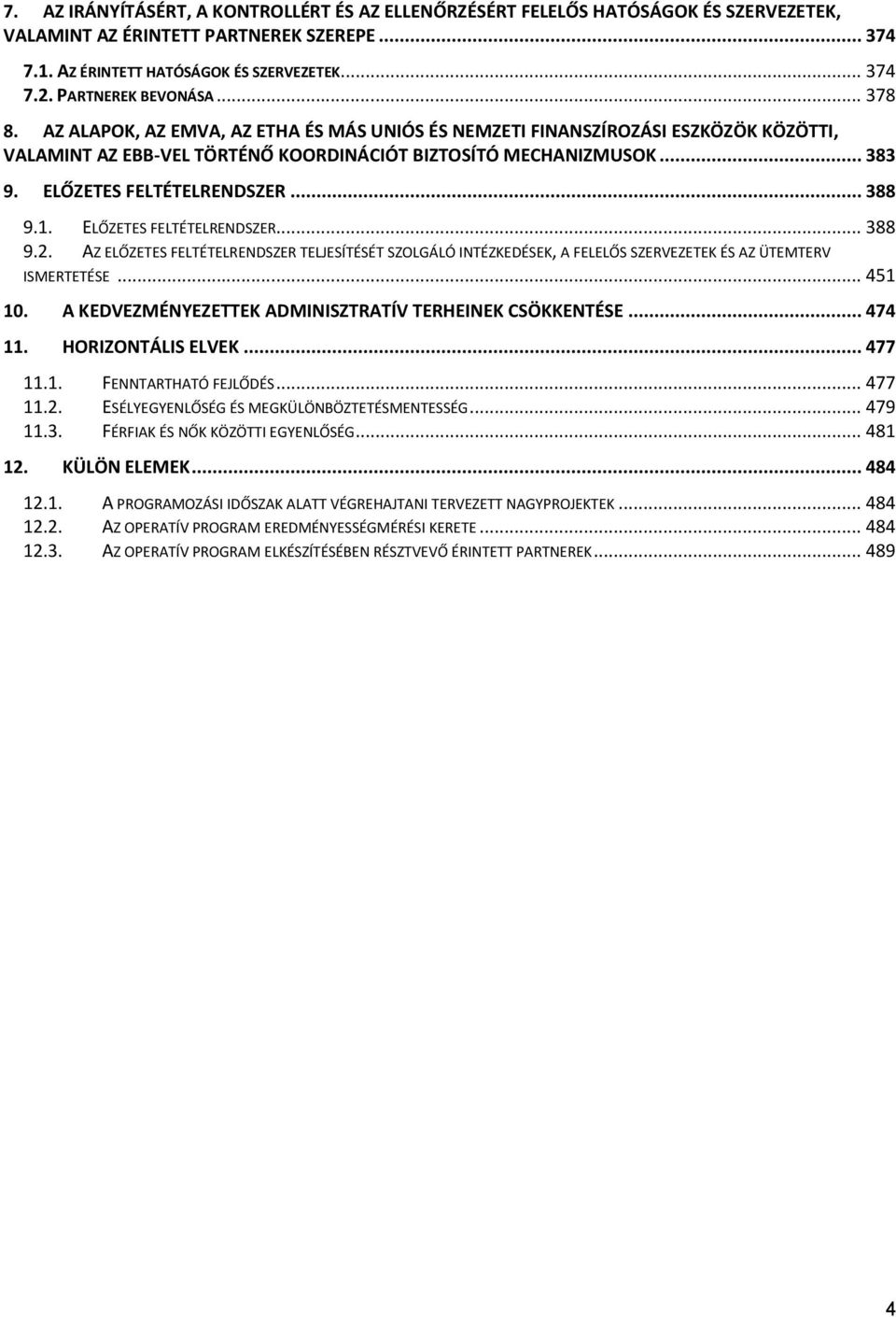 ELŐZETES FELTÉTELRENDSZER... 388 9.1. ELŐZETES FELTÉTELRENDSZER... 388 9.2. AZ ELŐZETES FELTÉTELRENDSZER TELJESÍTÉSÉT SZOLGÁLÓ INTÉZKEDÉSEK, A FELELŐS SZERVEZETEK ÉS AZ ÜTEMTERV ISMERTETÉSE... 451 10.