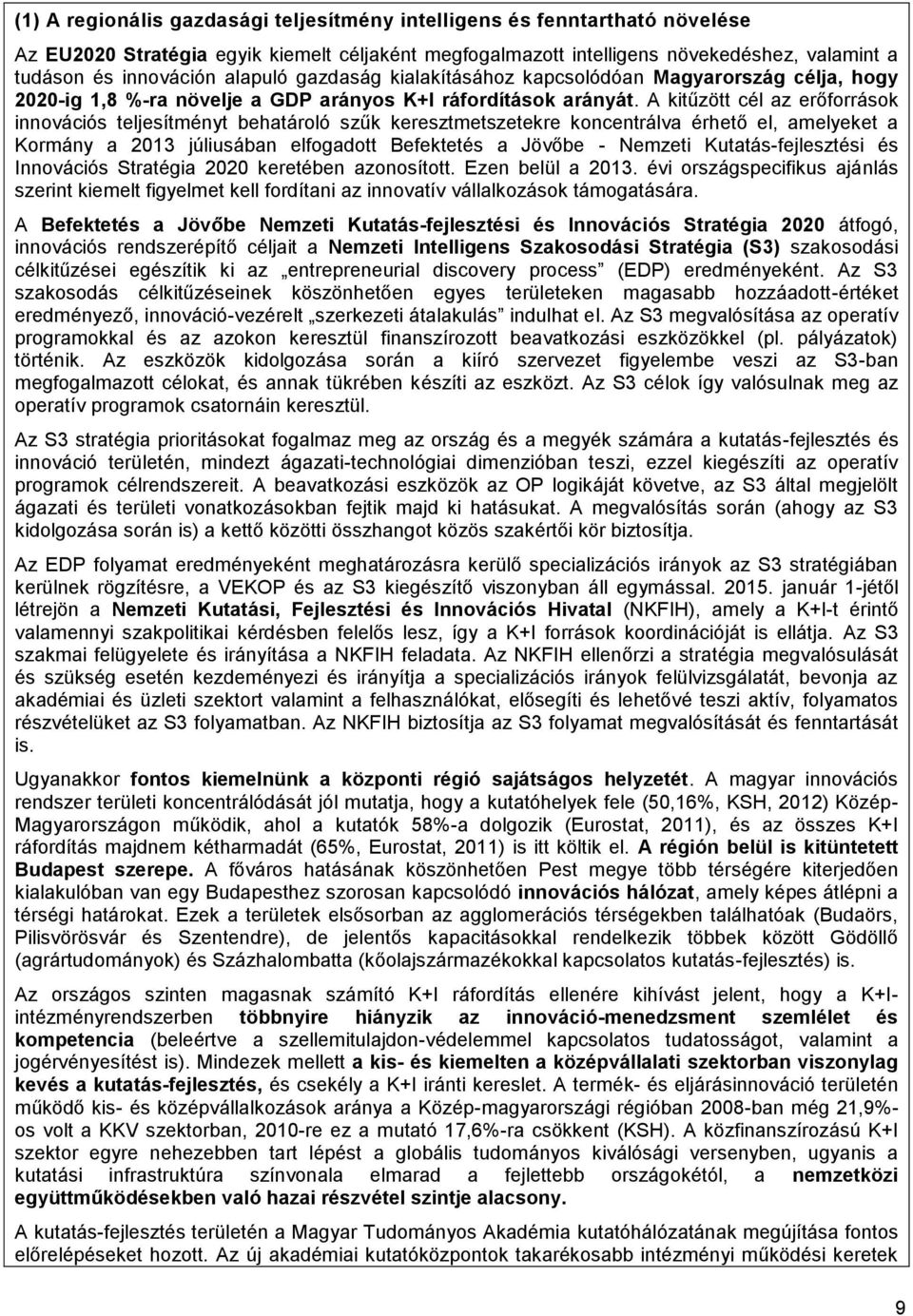 A kitűzött cél az erőforrások innovációs teljesítményt behatároló szűk keresztmetszetekre koncentrálva érhető el, amelyeket a Kormány a 2013 júliusában elfogadott Befektetés a Jövőbe - Nemzeti