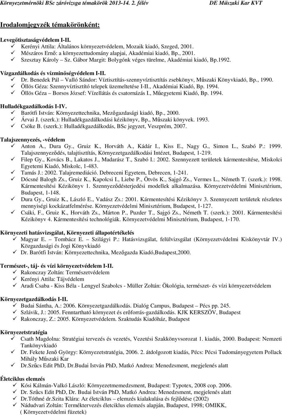 Benedek Pál Valló Sándor: Víztisztítás-szennyvíztisztítás zsebkönyv, Műszaki Könyvkiadó, Bp., 1990. Öllös Géza: Szennyvíztisztító telepek üzemeltetése I-II., Akadémiai Kiadó, Bp. 1994.