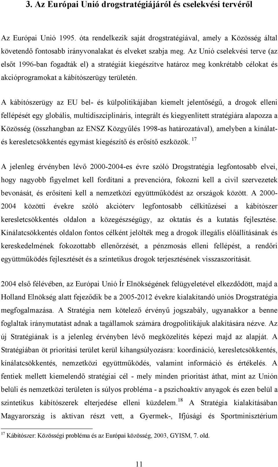 Az Unió cselekvési terve (az elsőt 1996-ban fogadták el) a stratégiát kiegészítve határoz meg konkrétabb célokat és akcióprogramokat a kábítószerügy területén.