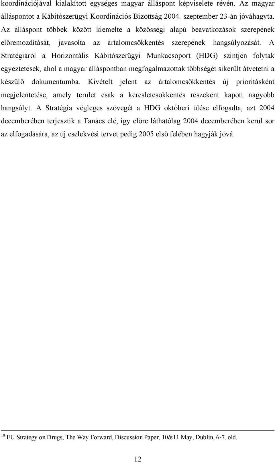 A Stratégiáról a Horizontális Kábítószerügyi Munkacsoport (HDG) szintjén folytak egyeztetések, ahol a magyar álláspontban megfogalmazottak többségét sikerült átvetetni a készülő dokumentumba.