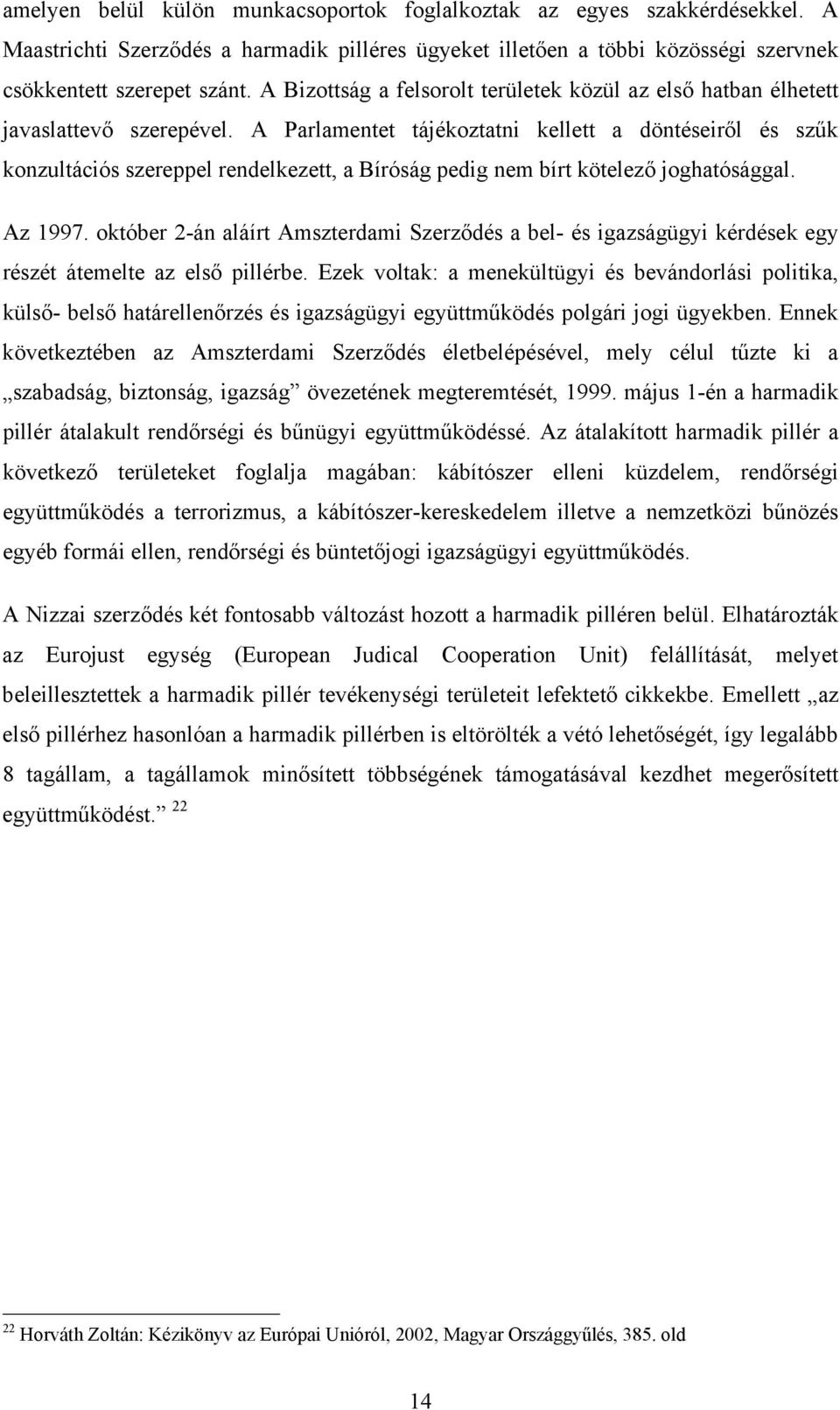 A Parlamentet tájékoztatni kellett a döntéseiről és szűk konzultációs szereppel rendelkezett, a Bíróság pedig nem bírt kötelező joghatósággal. Az 1997.