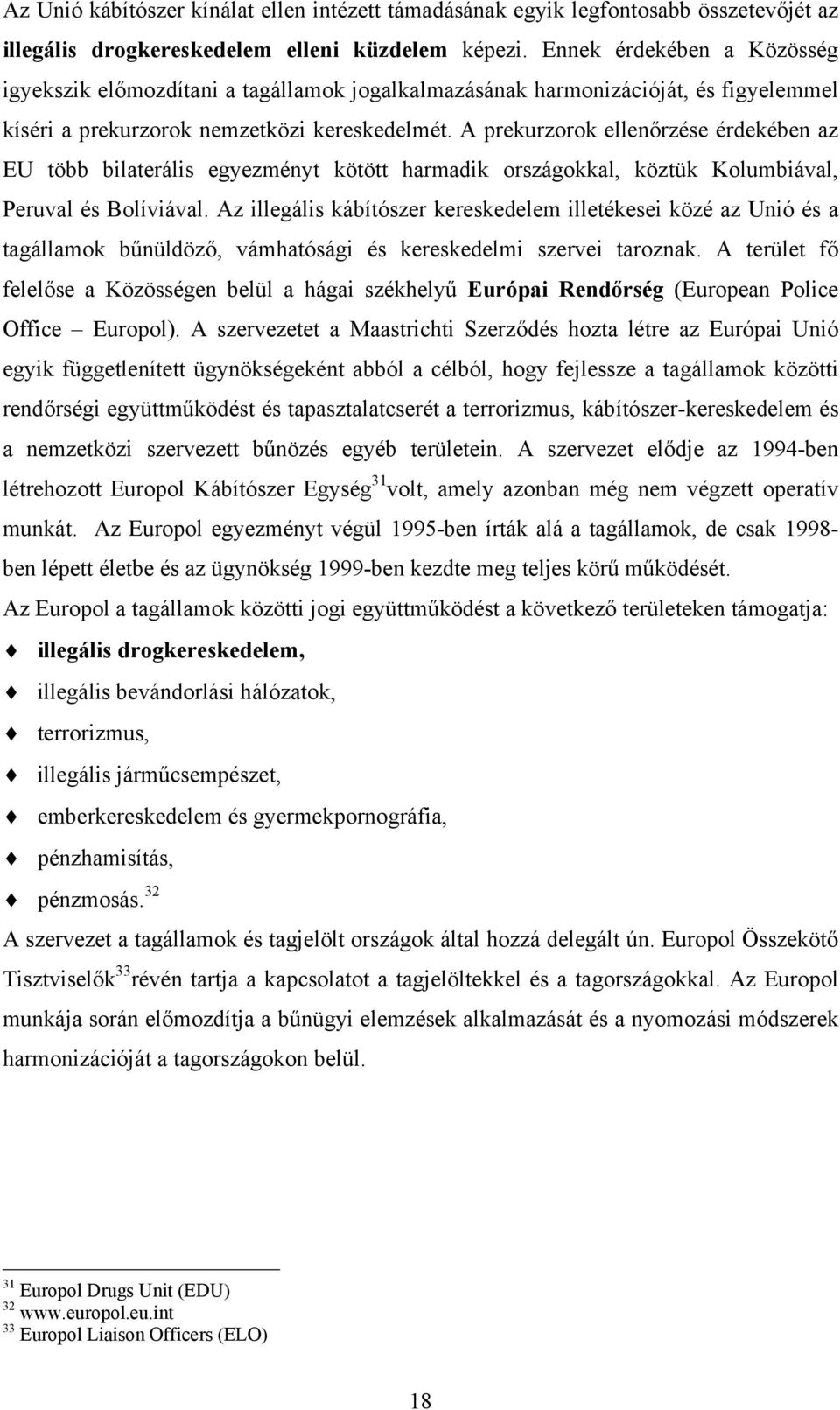 A prekurzorok ellenőrzése érdekében az EU több bilaterális egyezményt kötött harmadik országokkal, köztük Kolumbiával, Peruval és Bolíviával.