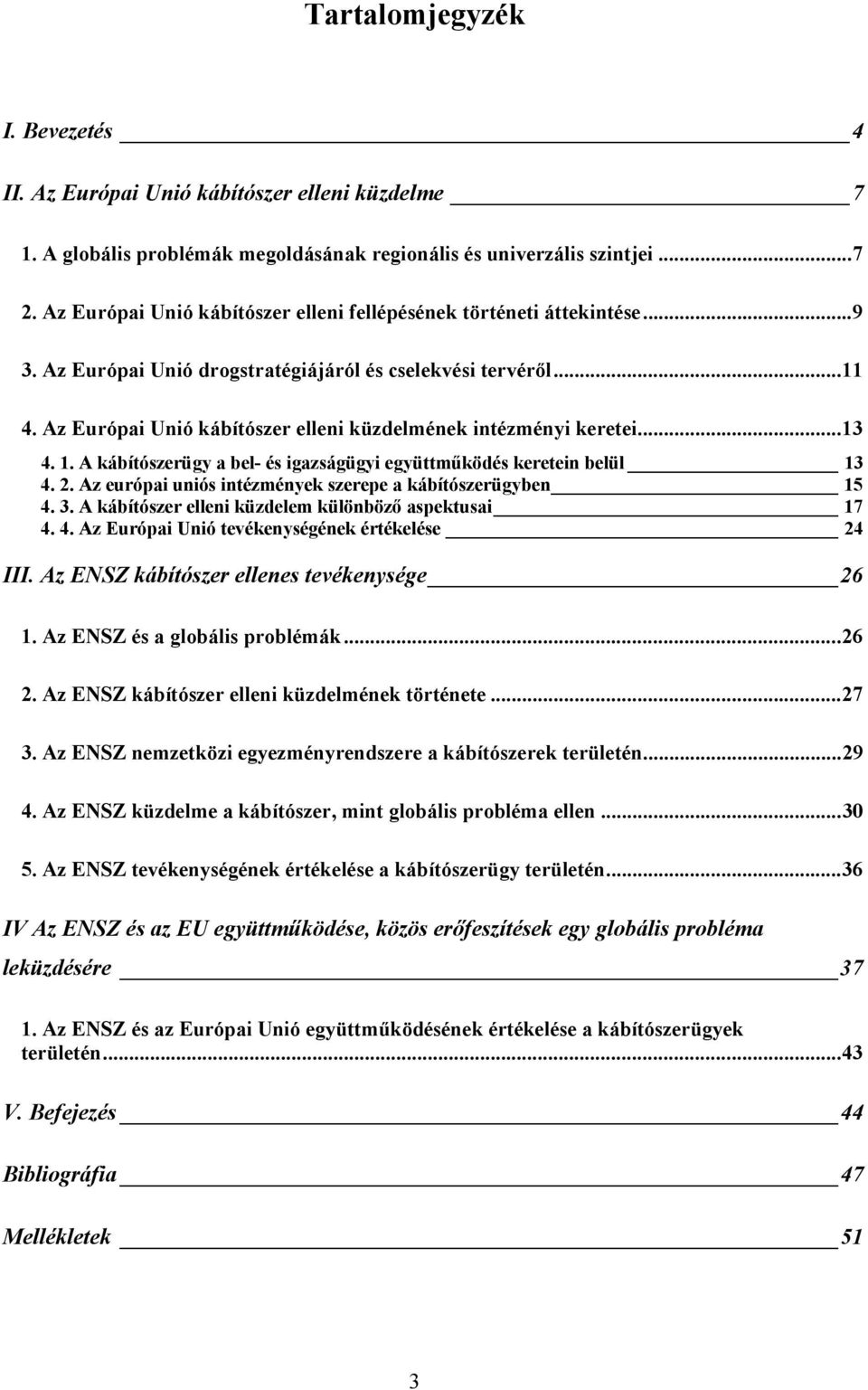 Az Európai Unió kábítószer elleni küzdelmének intézményi keretei...13 4. 1. A kábítószerügy a bel- és igazságügyi együttműködés keretein belül 13 4. 2.