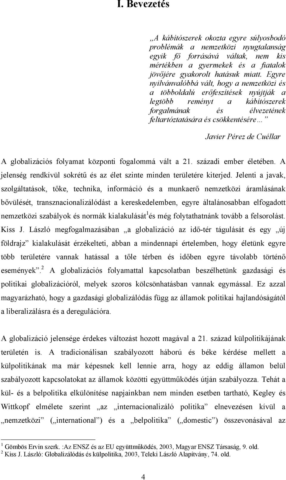 Cuéllar A globalizációs folyamat központi fogalommá vált a 21. századi ember életében. A jelenség rendkívül sokrétű és az élet szinte minden területére kiterjed.