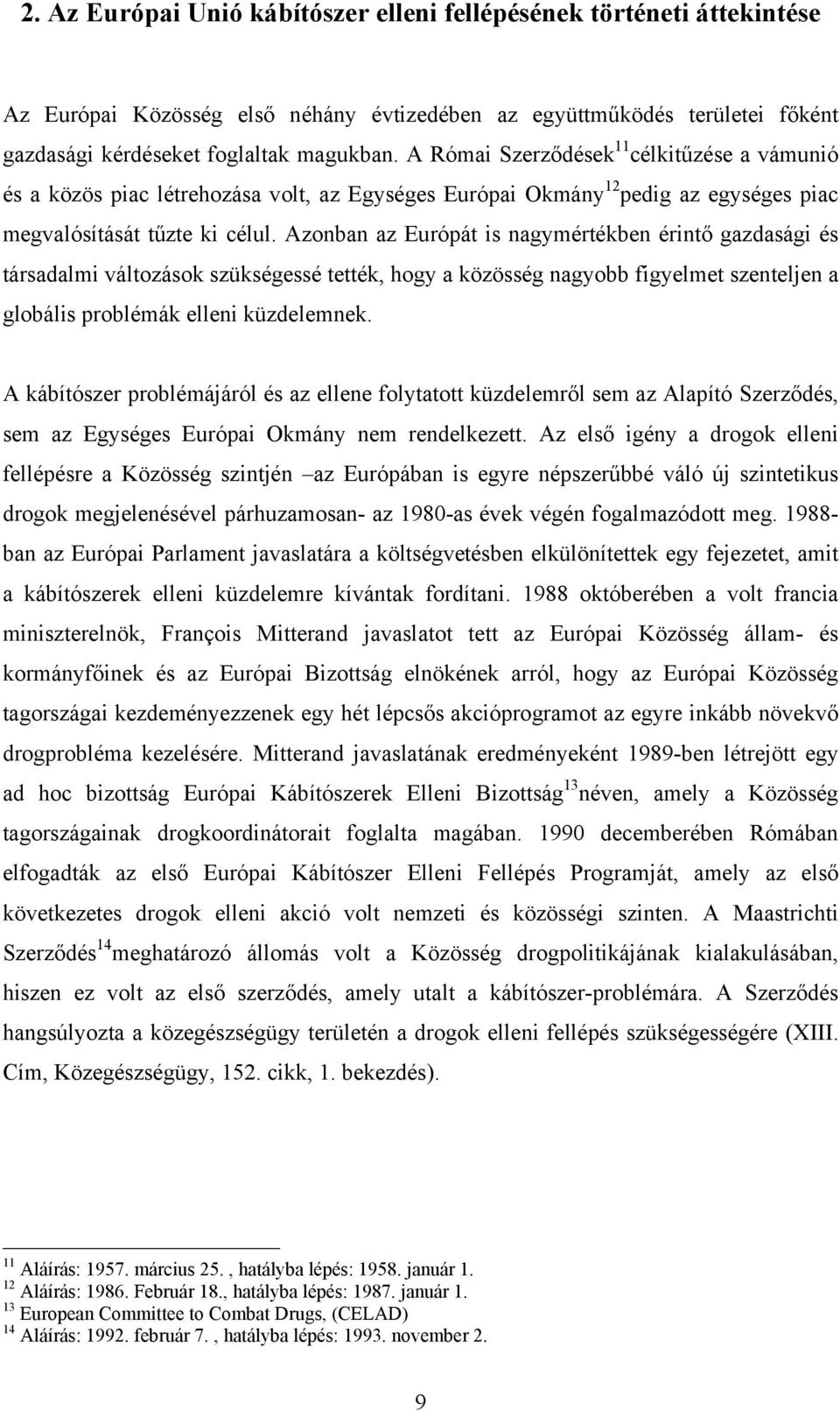 Azonban az Európát is nagymértékben érintő gazdasági és társadalmi változások szükségessé tették, hogy a közösség nagyobb figyelmet szenteljen a globális problémák elleni küzdelemnek.