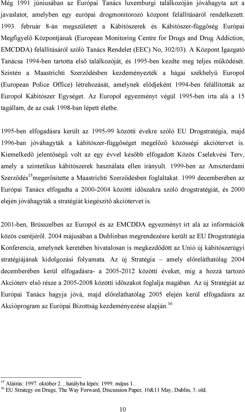 (EEC) No, 302/03). A Központ Igazgató Tanácsa 1994-ben tartotta első találkozóját, és 1995-ben kezdte meg teljes működését.