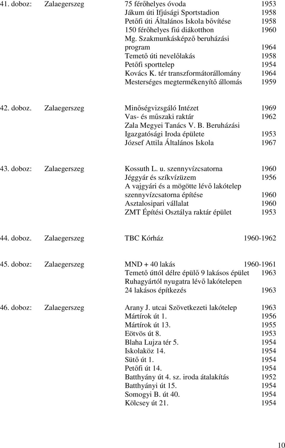 Zalaegerszeg Minőségvizsgáló Intézet 1969 Vas- és műszaki raktár 1962 Zala Megyei Tanács V. B. Beruházási Igazgatósági Iroda épülete 1953 József Attila Általános Iskola 1967 43.