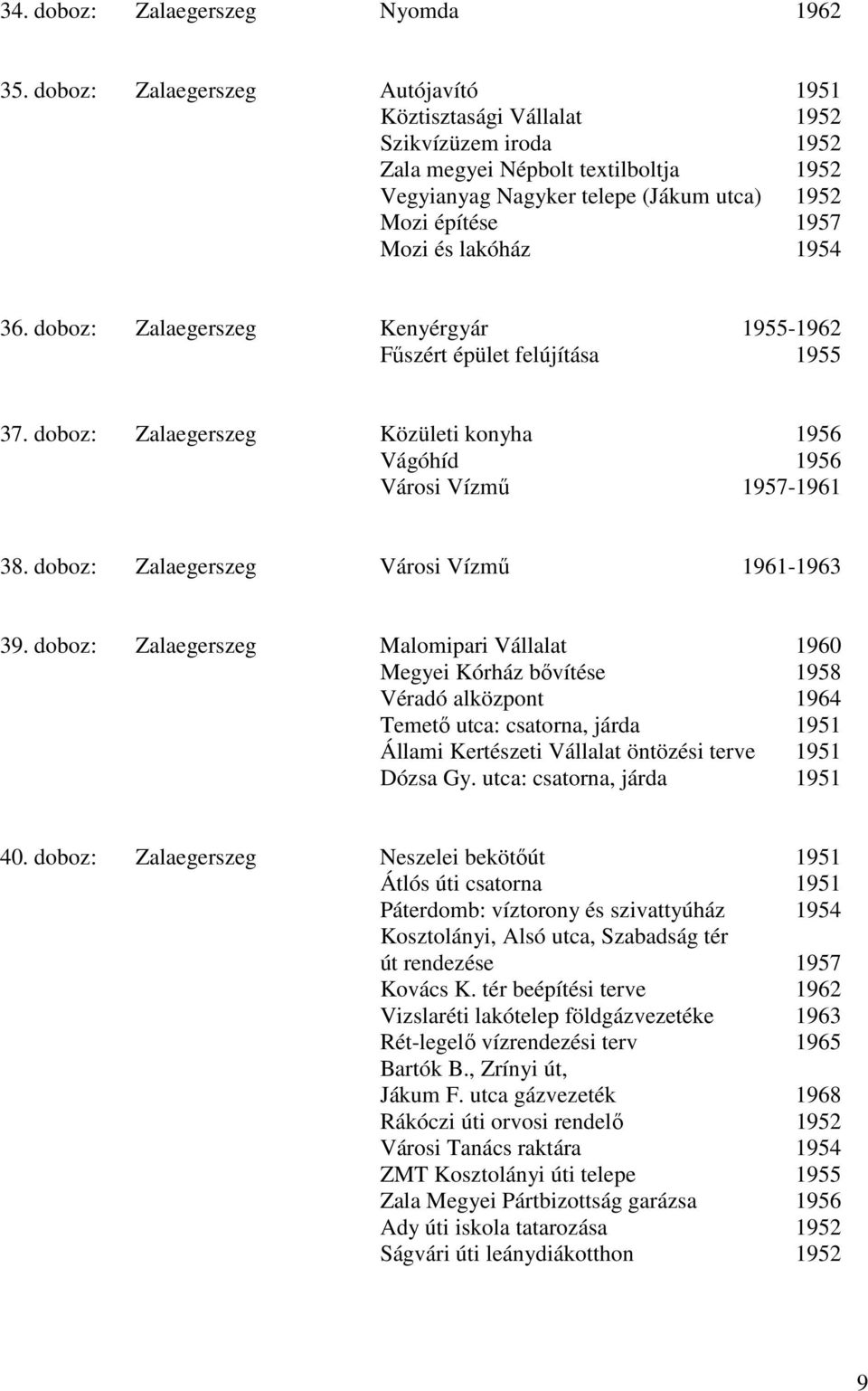 lakóház 1954 36. doboz: Zalaegerszeg Kenyérgyár 1955-1962 Fűszért épület felújítása 1955 37. doboz: Zalaegerszeg Közületi konyha 1956 Vágóhíd 1956 Városi Vízmű 1957-1961 38.