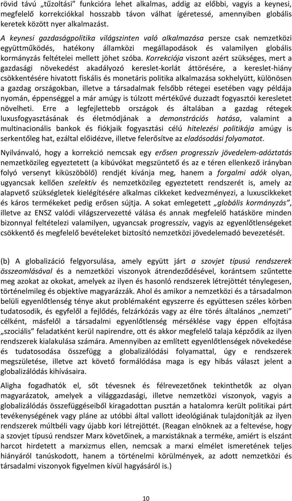 Korrekciója viszont azért szükséges, mert a gazdasági növekedést akadályozó kereslet-korlát áttörésére, a kereslet-hiány csökkentésére hivatott fiskális és monetáris politika alkalmazása sokhelyütt,