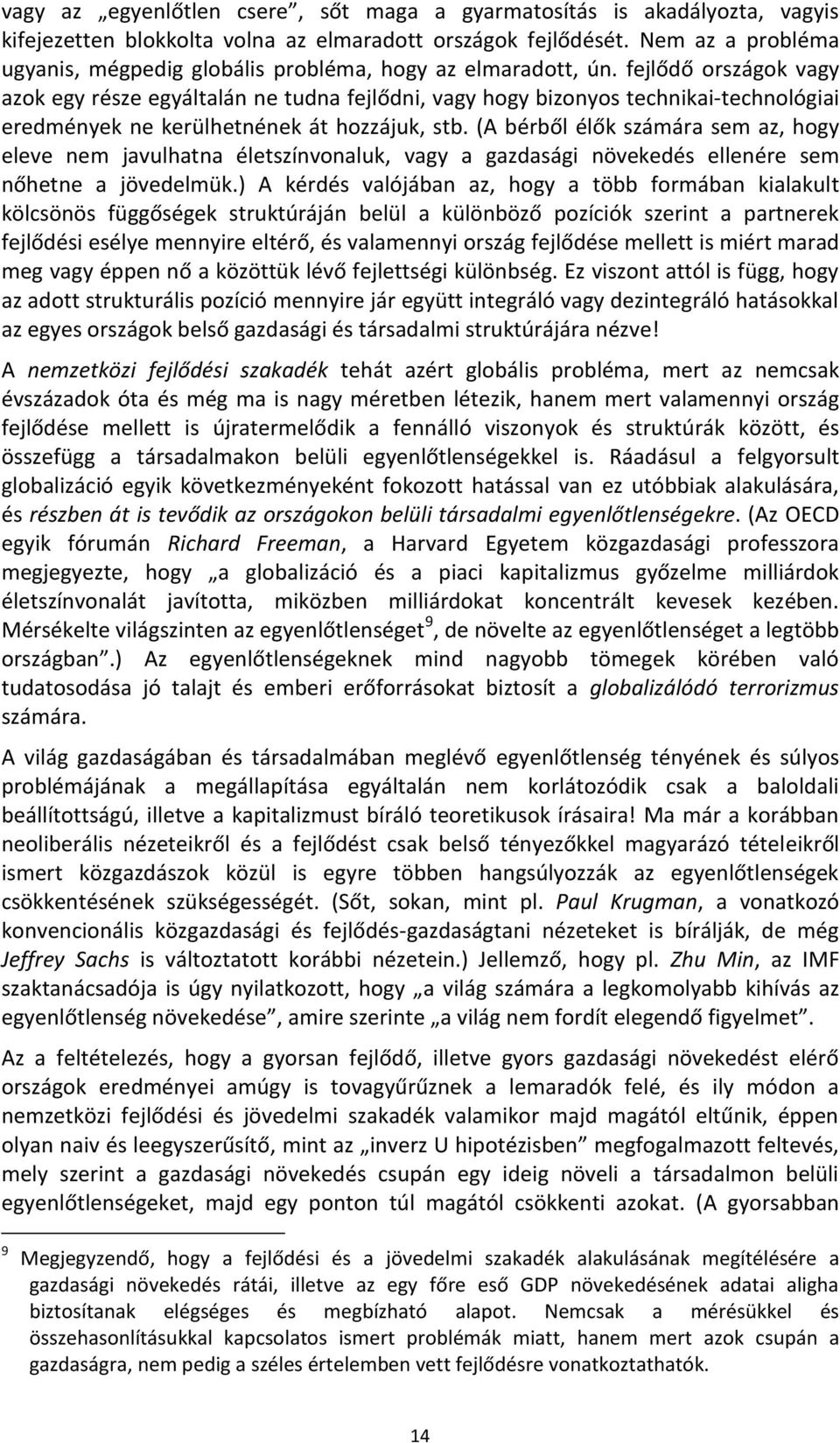 fejlődő országok vagy azok egy része egyáltalán ne tudna fejlődni, vagy hogy bizonyos technikai-technológiai eredmények ne kerülhetnének át hozzájuk, stb.