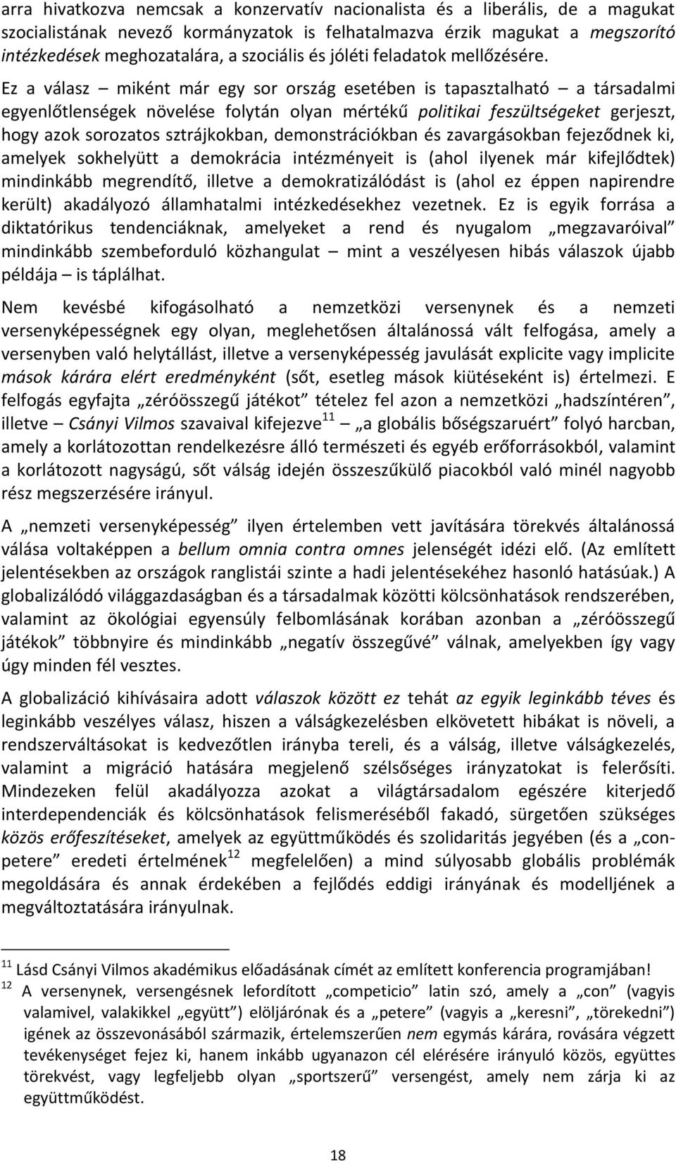 Ez a válasz miként már egy sor ország esetében is tapasztalható a társadalmi egyenlőtlenségek növelése folytán olyan mértékű politikai feszültségeket gerjeszt, hogy azok sorozatos sztrájkokban,