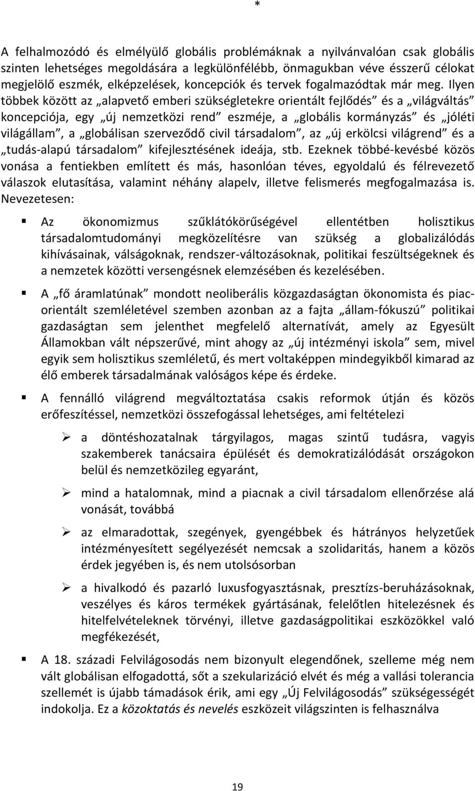 Ilyen többek között az alapvető emberi szükségletekre orientált fejlődés és a világváltás koncepciója, egy új nemzetközi rend eszméje, a globális kormányzás és jóléti világállam, a globálisan