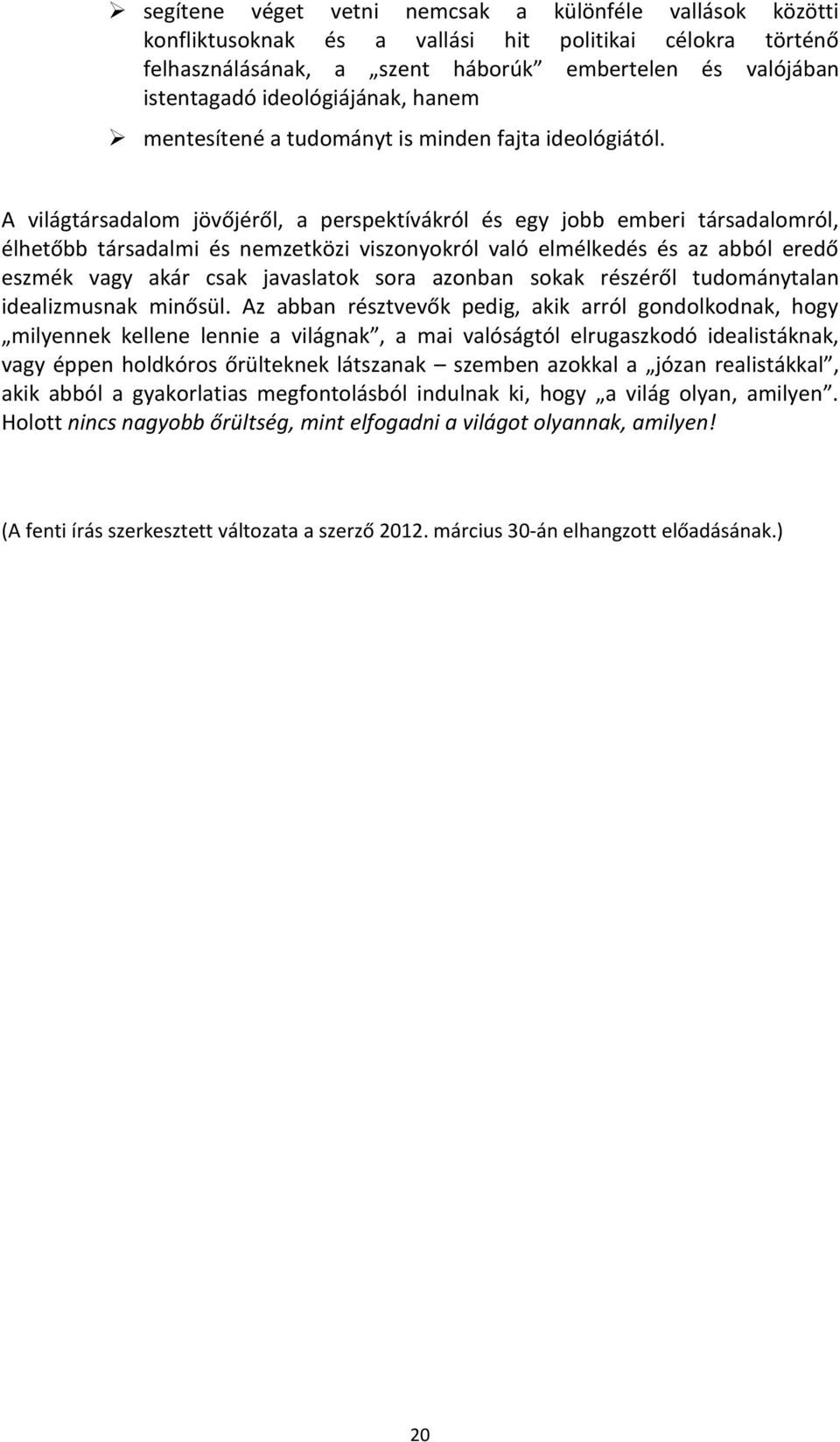 A világtársadalom jövőjéről, a perspektívákról és egy jobb emberi társadalomról, élhetőbb társadalmi és nemzetközi viszonyokról való elmélkedés és az abból eredő eszmék vagy akár csak javaslatok sora