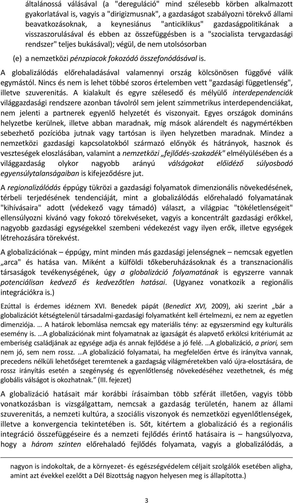 fokozódó összefonódásával is. A globalizálódás előrehaladásával valamennyi ország kölcsönösen függővé válik egymástól.