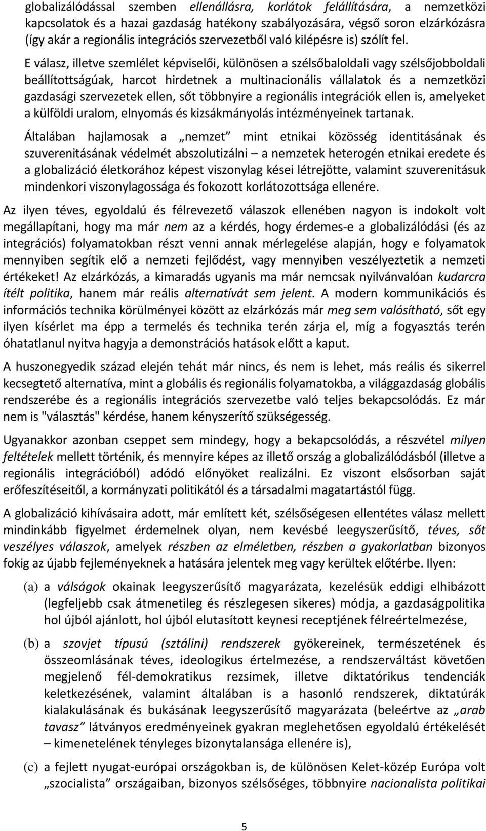 E válasz, illetve szemlélet képviselői, különösen a szélsőbaloldali vagy szélsőjobboldali beállítottságúak, harcot hirdetnek a multinacionális vállalatok és a nemzetközi gazdasági szervezetek ellen,