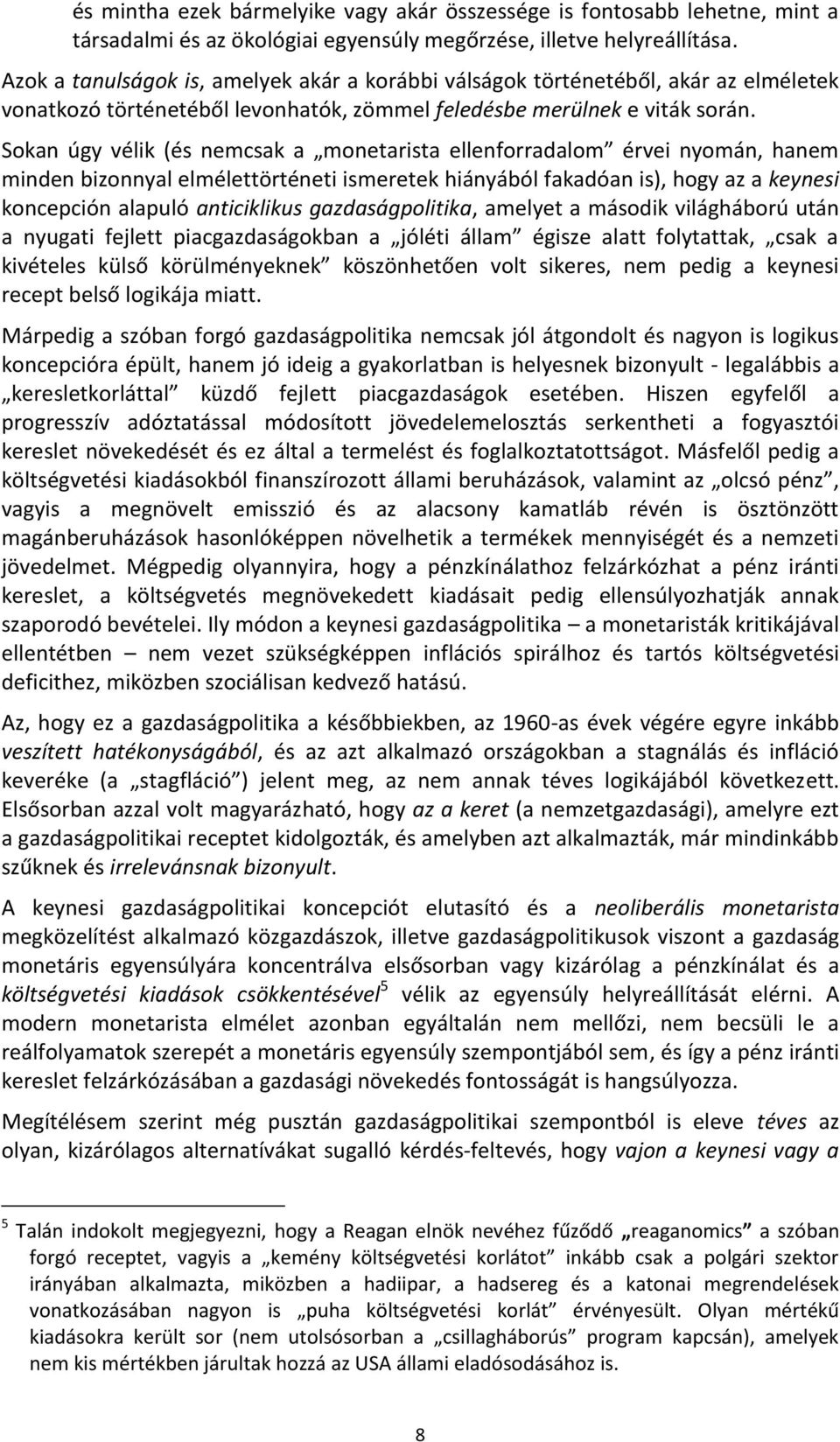 Sokan úgy vélik (és nemcsak a monetarista ellenforradalom érvei nyomán, hanem minden bizonnyal elmélettörténeti ismeretek hiányából fakadóan is), hogy az a keynesi koncepción alapuló anticiklikus