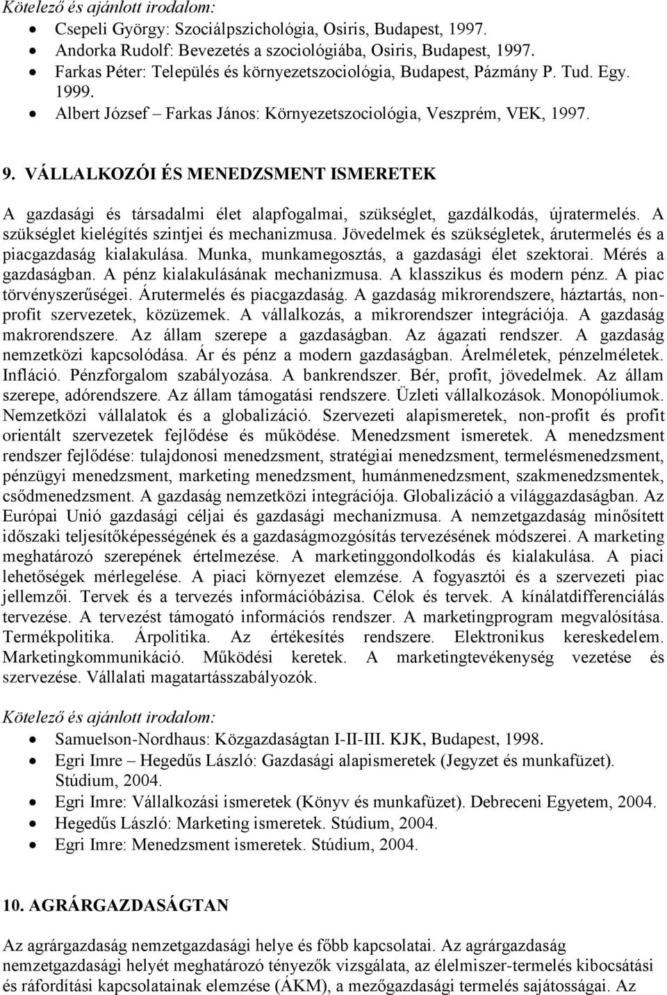 VÁLLALKOZÓI ÉS MENEDZSMENT ISMERETEK A gazdasági és társadalmi élet alapfogalmai, szükséglet, gazdálkodás, újratermelés. A szükséglet kielégítés szintjei és mechanizmusa.