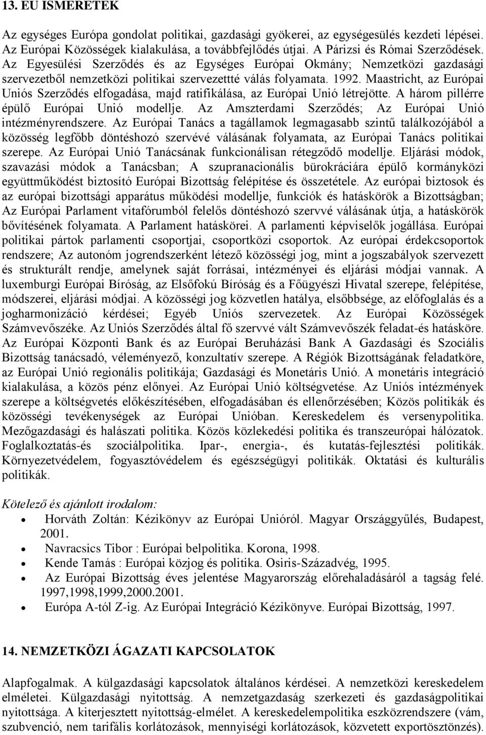 Maastricht, az Európai Uniós Szerződés elfogadása, majd ratifikálása, az Európai Unió létrejötte. A három pillérre épülő Európai Unió modellje.