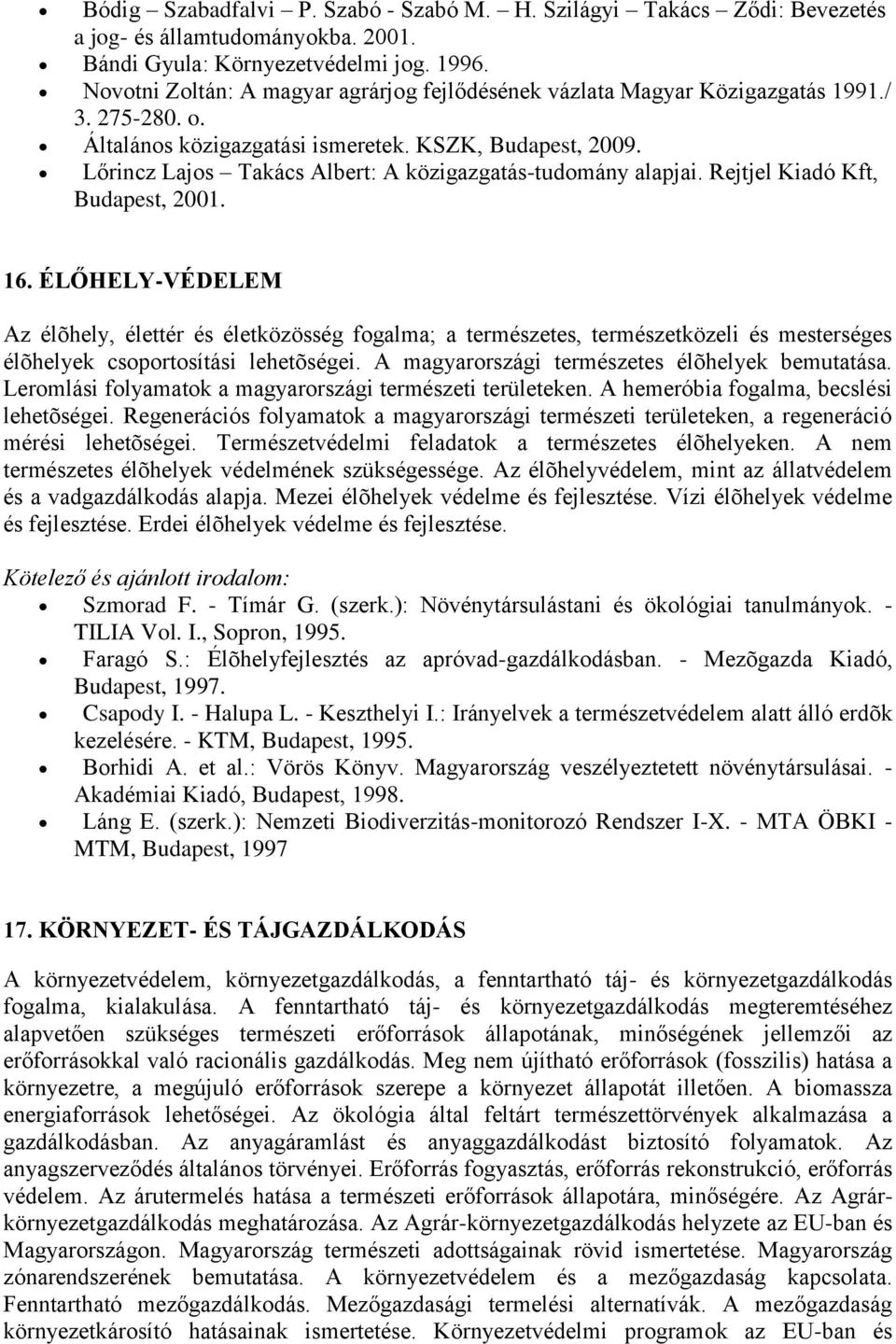 Lőrincz Lajos Takács Albert: A közigazgatás-tudomány alapjai. Rejtjel Kiadó Kft, Budapest, 2001. 16.