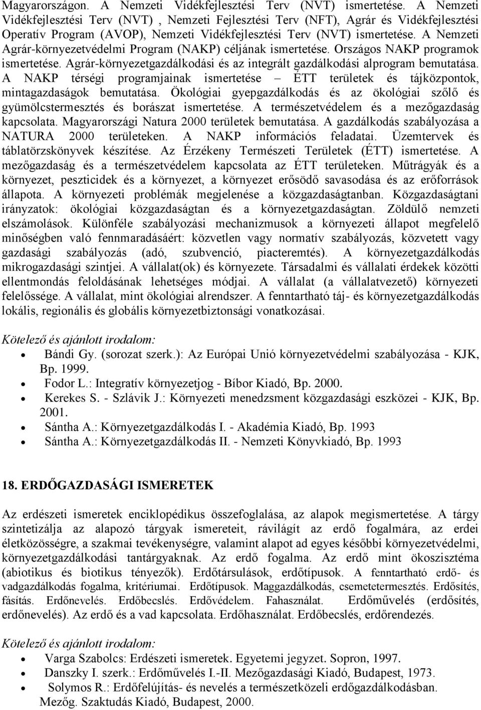 A Nemzeti Agrár-környezetvédelmi Program (NAKP) céljának ismertetése. Országos NAKP programok ismertetése. Agrár-környezetgazdálkodási és az integrált gazdálkodási alprogram bemutatása.