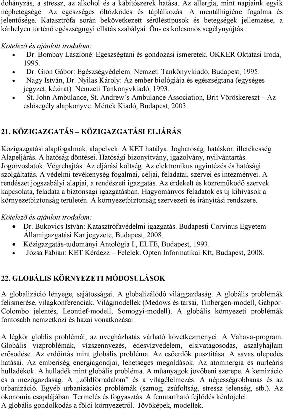 Bombay Lászlóné: Egészségtani és gondozási ismeretek. OKKER Oktatási Iroda, 1995. Dr. Gion Gábor: Egészségvédelem. Nemzeti Tankönyvkiadó, Budapest, 1995. Nagy István, Dr.