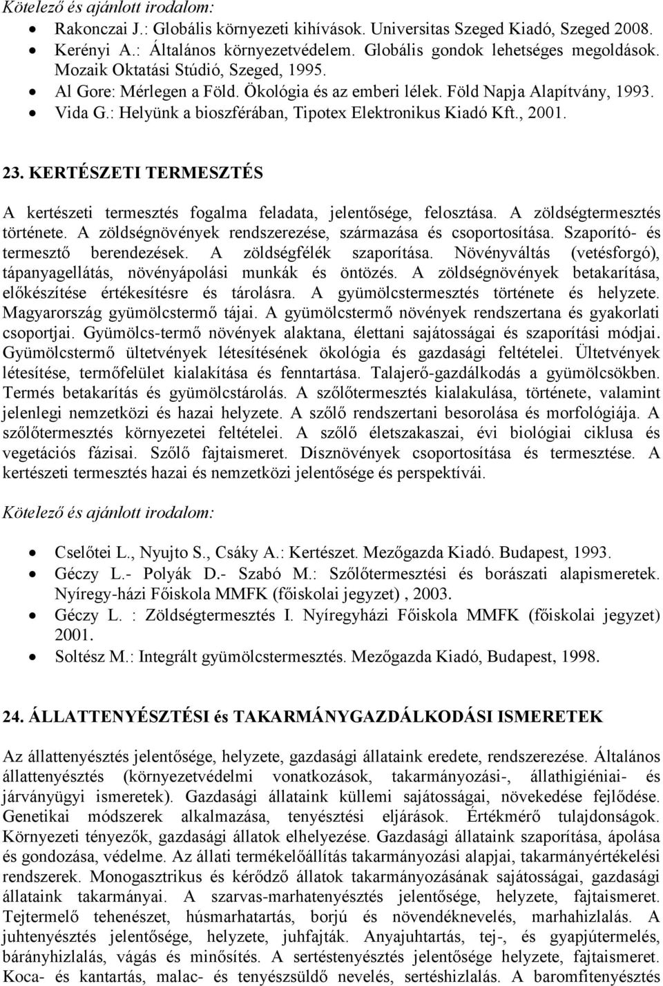 KERTÉSZETI TERMESZTÉS A kertészeti termesztés fogalma feladata, jelentősége, felosztása. A zöldségtermesztés története. A zöldségnövények rendszerezése, származása és csoportosítása.