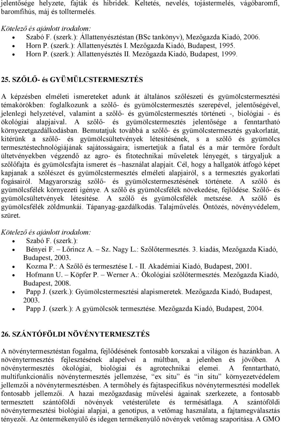 SZŐLŐ- és GYÜMÜLCSTERMESZTÉS A képzésben elméleti ismereteket adunk át általános szőlészeti és gyümölcstermesztési témakörökben: foglalkozunk a szőlő- és gyümölcstermesztés szerepével,