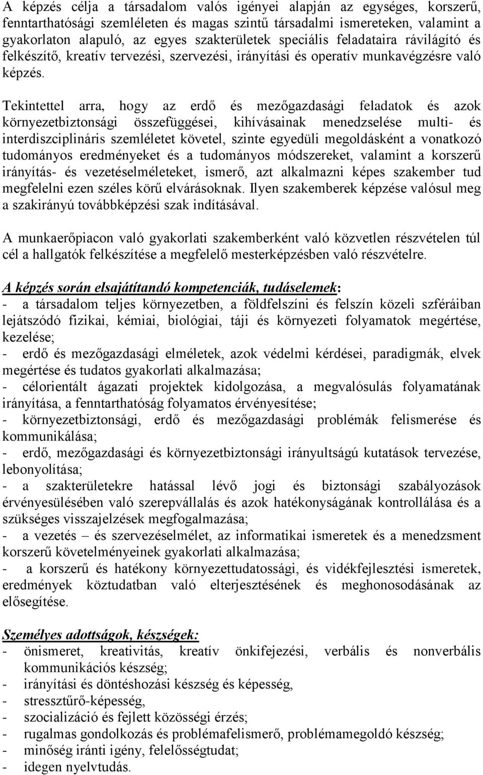 Tekintettel arra, hogy az erdő és mezőgazdasági feladatok és azok környezetbiztonsági összefüggései, kihívásainak menedzselése multi- és interdiszciplináris szemléletet követel, szinte egyedüli