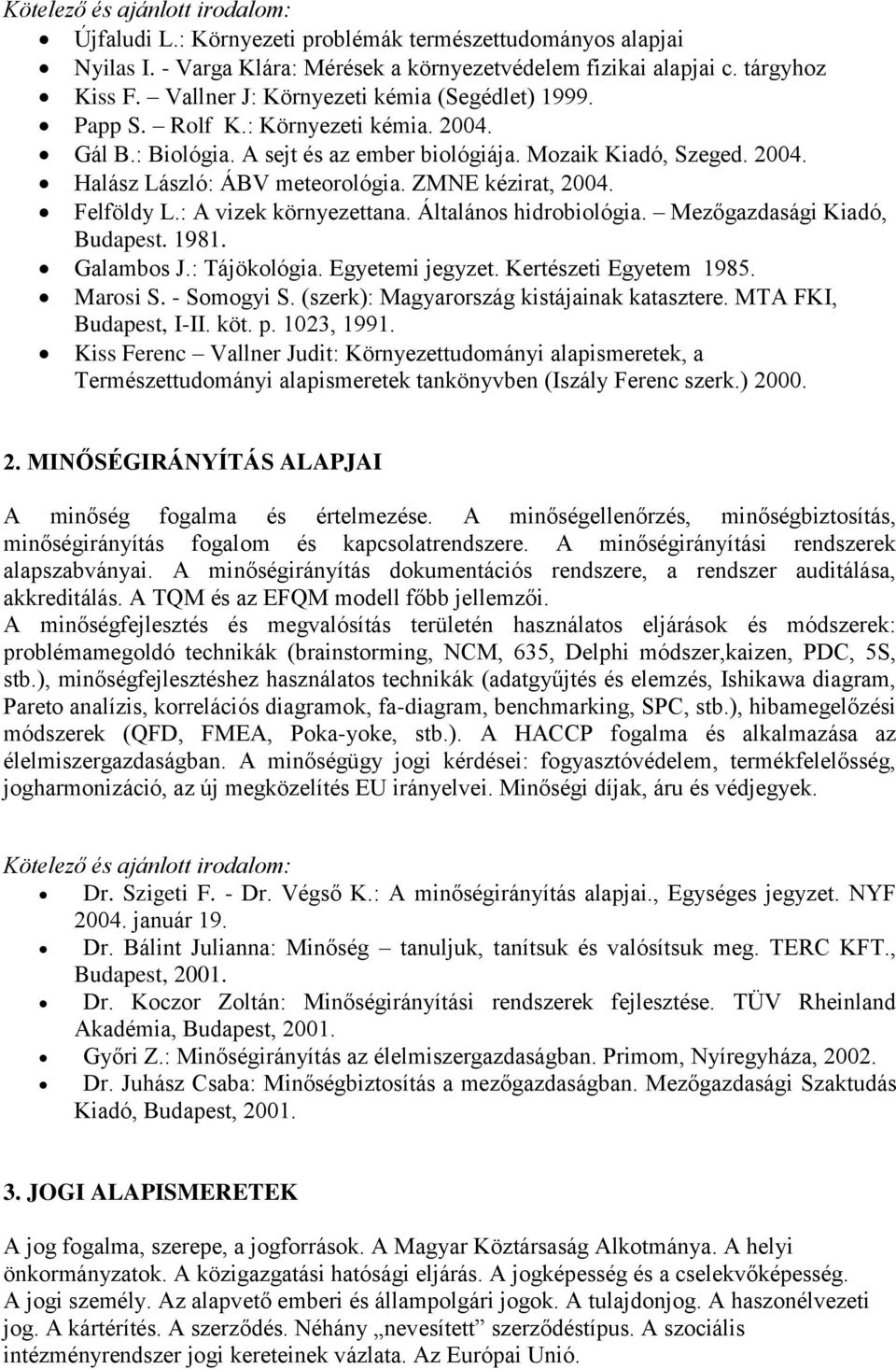 : A vizek környezettana. Általános hidrobiológia. Mezőgazdasági Kiadó, Budapest. 1981. Galambos J.: Tájökológia. Egyetemi jegyzet. Kertészeti Egyetem 1985. Marosi S. - Somogyi S.